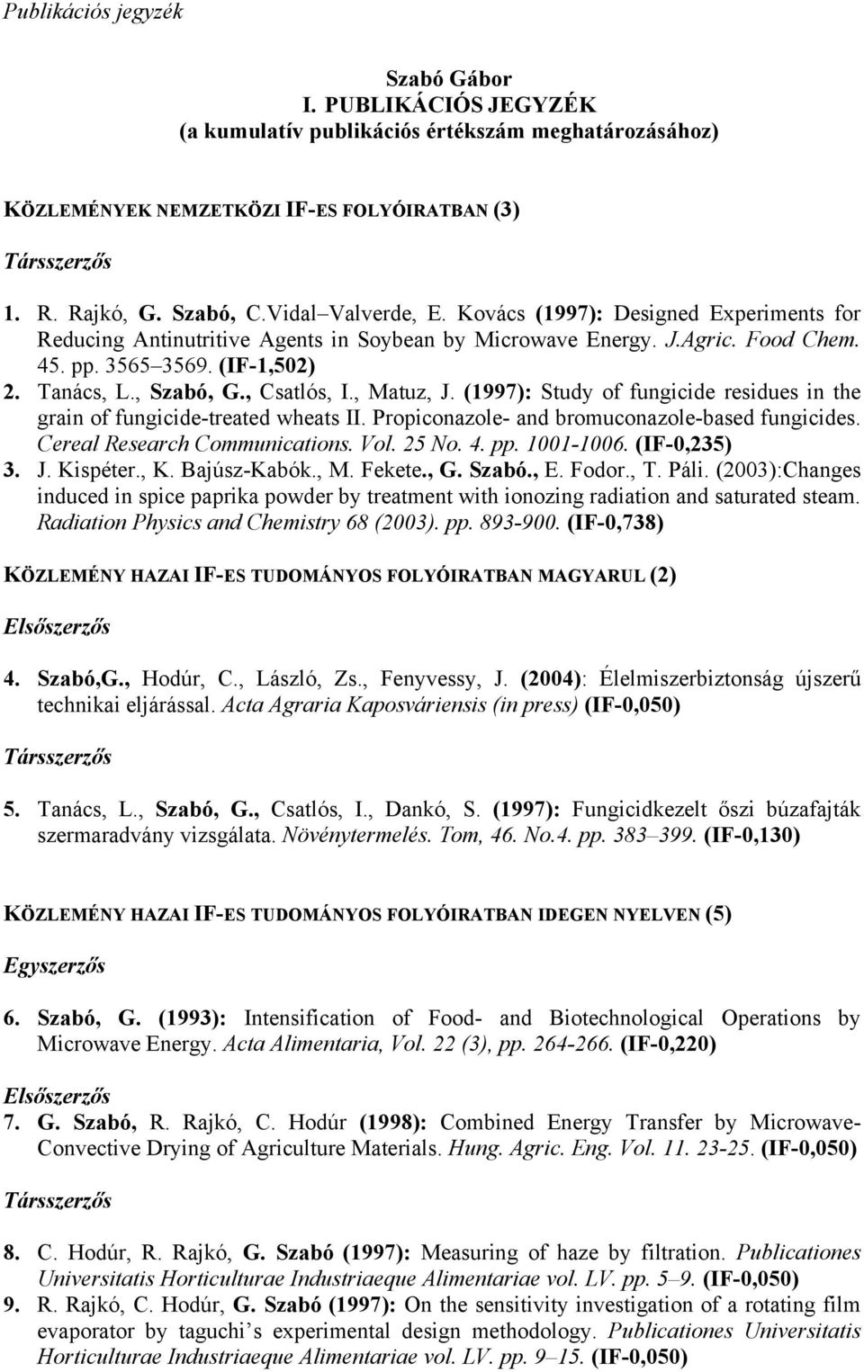 , Csatlós, I., Matuz, J. (1997): Study of fungicide residues in the grain of fungicide-treated wheats II. Propiconazole- and bromuconazole-based fungicides. Cereal Research Communications. Vol. 25 No.