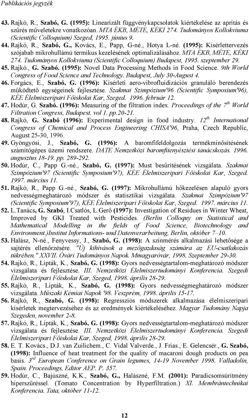 (1995): Kísérlettervezés szójabab mikrohullámú termikus kezelésének optimalizálásához. MTA ÉKB, MÉTE, KÉKI 274. Tudományos Kollokviuma (Scientific Colloquium) Budapest, 1995. szeptember 29. 45. Rajkó.