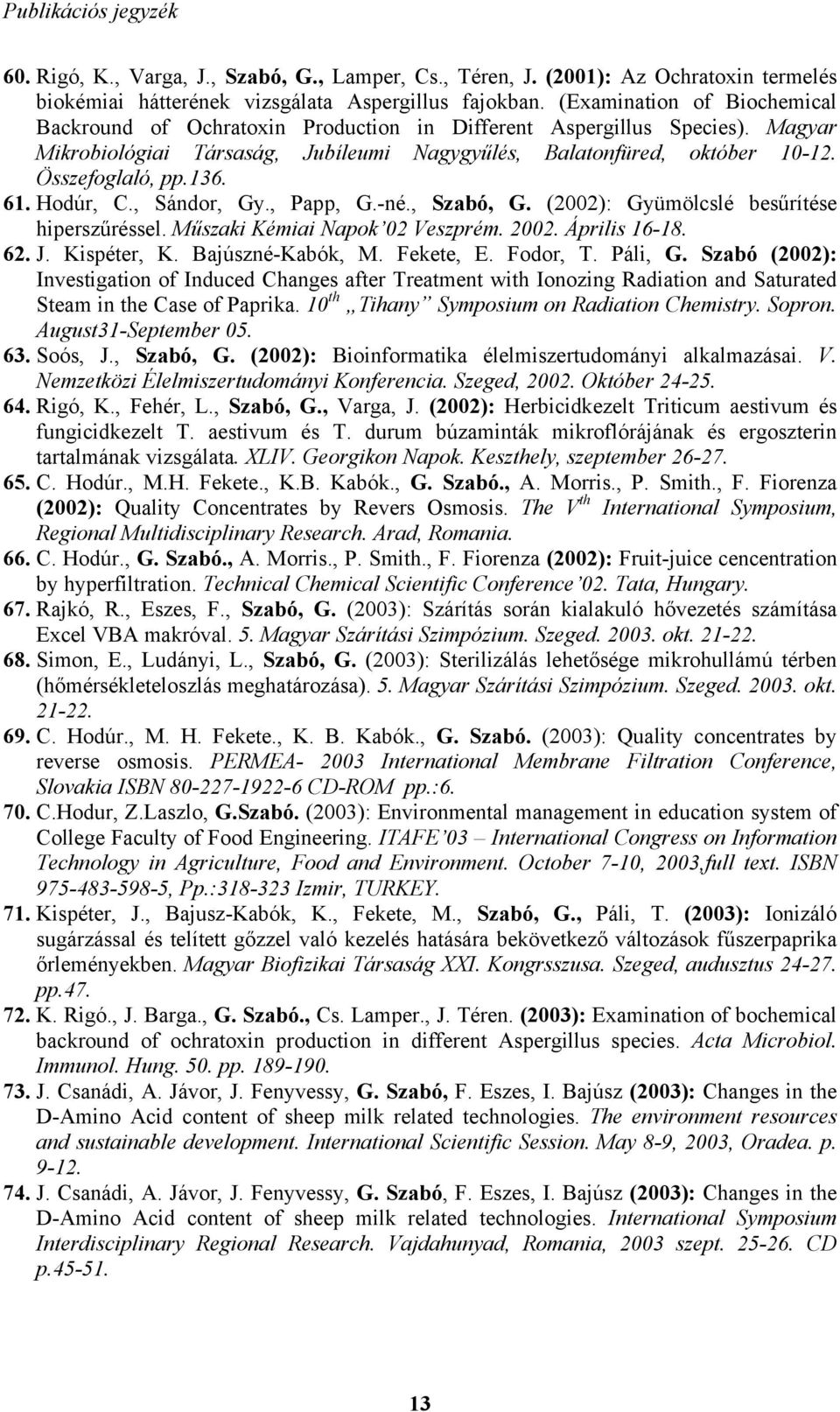 136. 61. Hodúr, C., Sándor, Gy., Papp, G.-né., Szabó, G. (2002): Gyümölcslé besűrítése hiperszűréssel. Műszaki Kémiai Napok 02 Veszprém. 2002. Április 16-18. 62. J. Kispéter, K. Bajúszné-Kabók, M.
