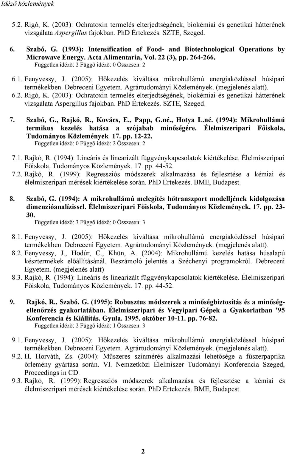 (2005): Hőkezelés kiváltása mikrohullámú energiaközléssel húsipari 6.2. Rigó, K. (2003): Ochratoxin termelés elterjedtségének, biokémiai és genetikai hátterének vizsgálata Aspergillus fajokban.