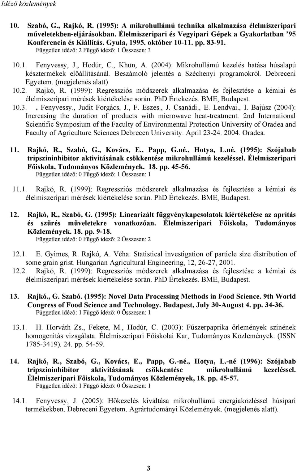, Khün, A. (2004): Mikrohullámú kezelés hatása húsalapú késztermékek előállításánál. Beszámoló jelentés a Széchenyi programokról. Debreceni Egyetem. (megjelenés alatt) 10.2. Rajkó, R.