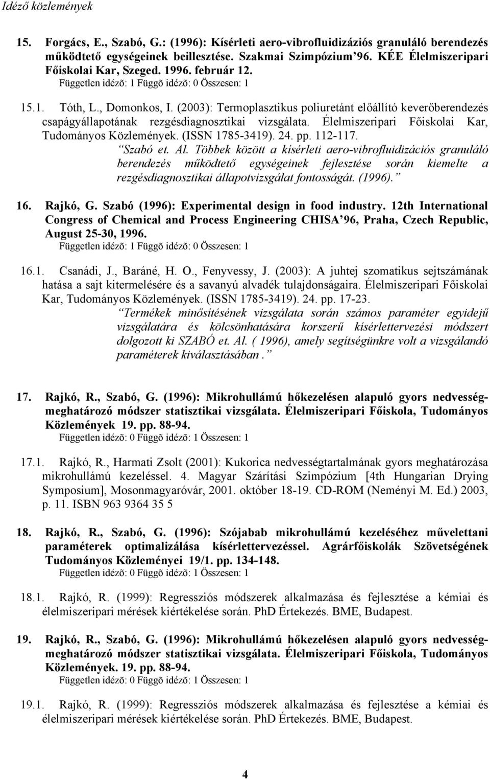 (2003): Termoplasztikus poliuretánt előállító keverőberendezés csapágyállapotának rezgésdiagnosztikai vizsgálata. Élelmiszeripari Főiskolai Kar, Tudományos Közlemények. (ISSN 1785-3419). 24. pp.