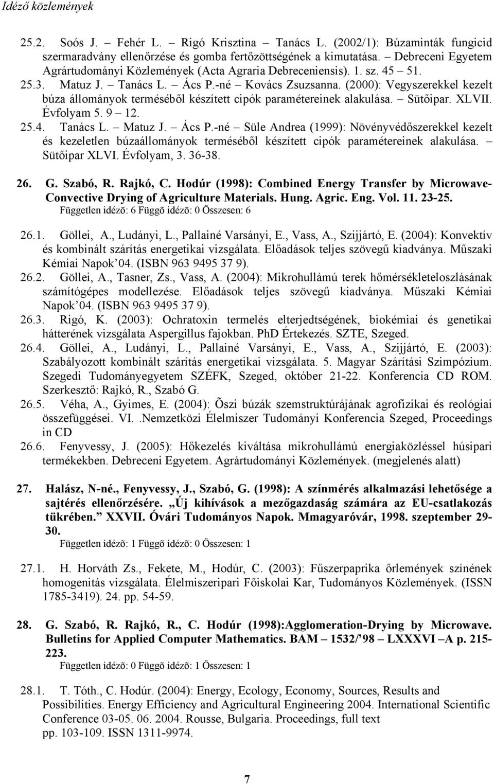 (2000): Vegyszerekkel kezelt búza állományok terméséből készített cipók paramétereinek alakulása. Sütőipar. XLVII. Évfolyam 5. 9 12. 25.4. Tanács L. Matuz J. Ács P.