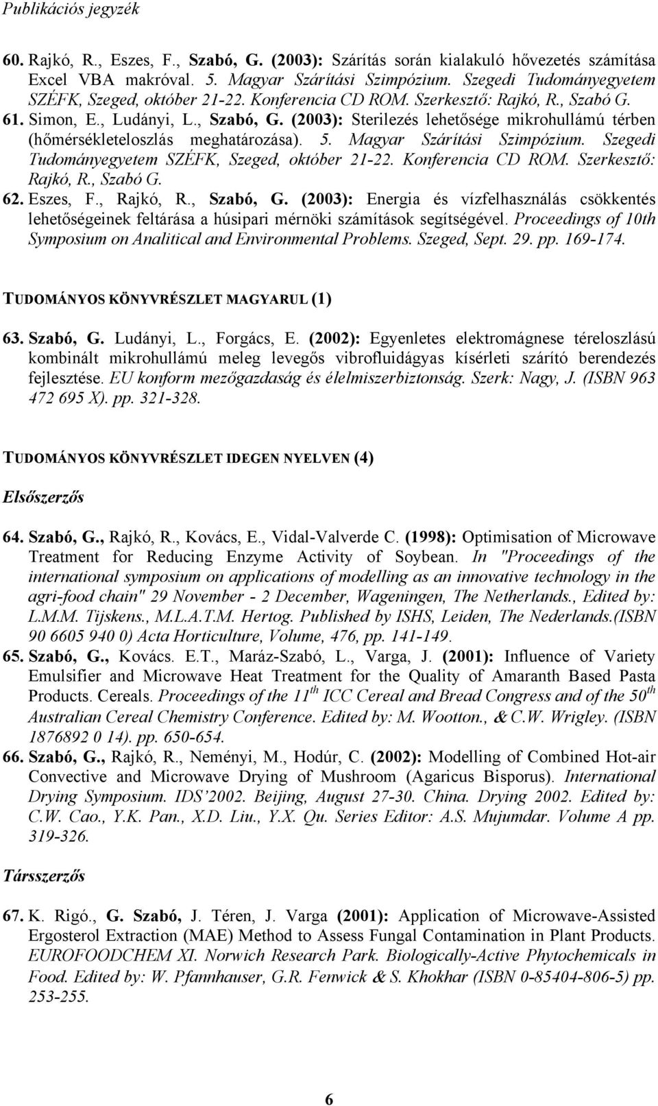 (2003): Sterilezés lehetősége mikrohullámú térben (hőmérsékleteloszlás meghatározása). 5. Magyar Szárítási Szimpózium. Szegedi Tudományegyetem SZÉFK, Szeged, október 21-22. Konferencia CD ROM.