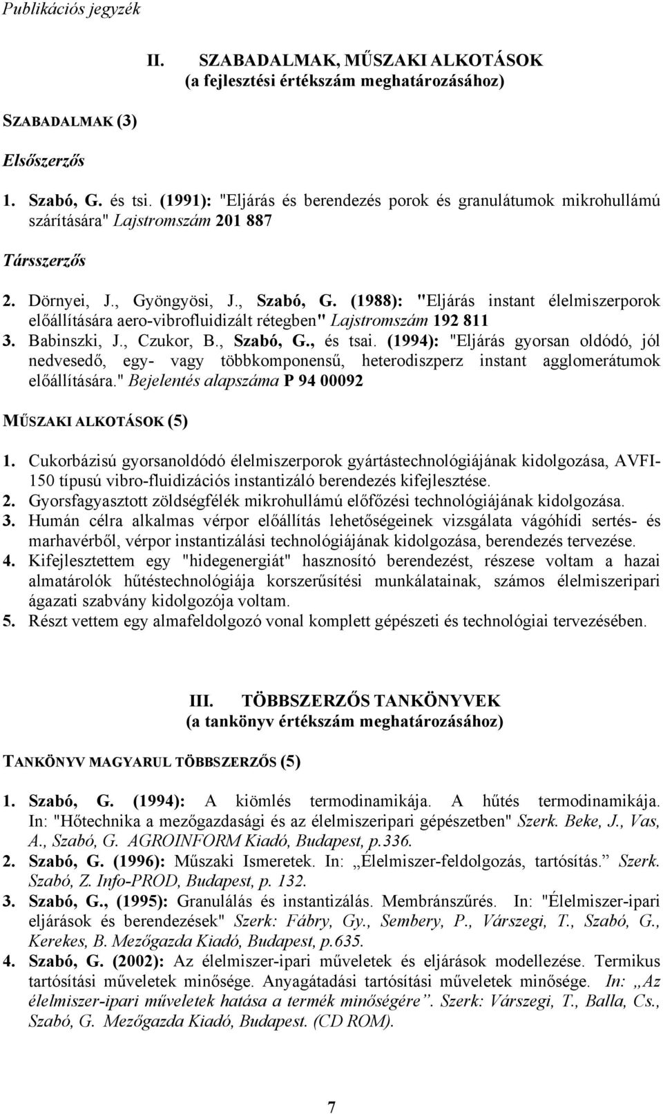 (1988): "Eljárás instant élelmiszerporok előállítására aero-vibrofluidizált rétegben" Lajstromszám 192 811 3. Babinszki, J., Czukor, B., Szabó, G., és tsai.