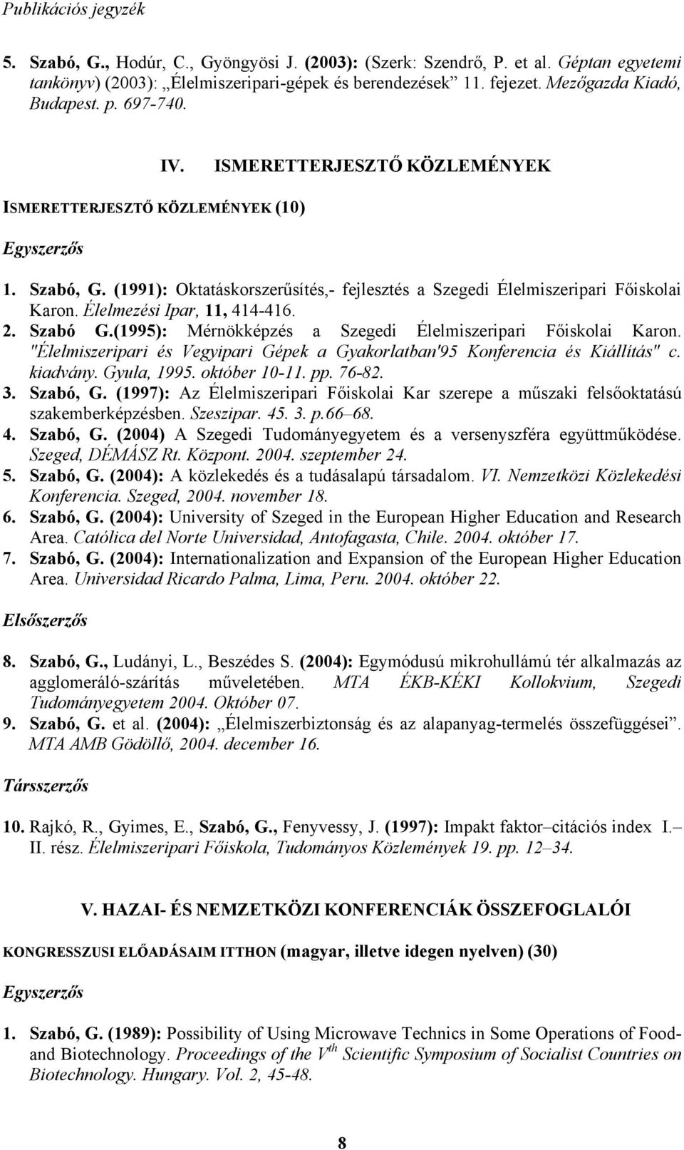 (1991): Oktatáskorszerűsítés,- fejlesztés a Szegedi Élelmiszeripari Főiskolai Karon. Élelmezési Ipar, 11, 414-416. 2. Szabó G.(1995): Mérnökképzés a Szegedi Élelmiszeripari Főiskolai Karon.