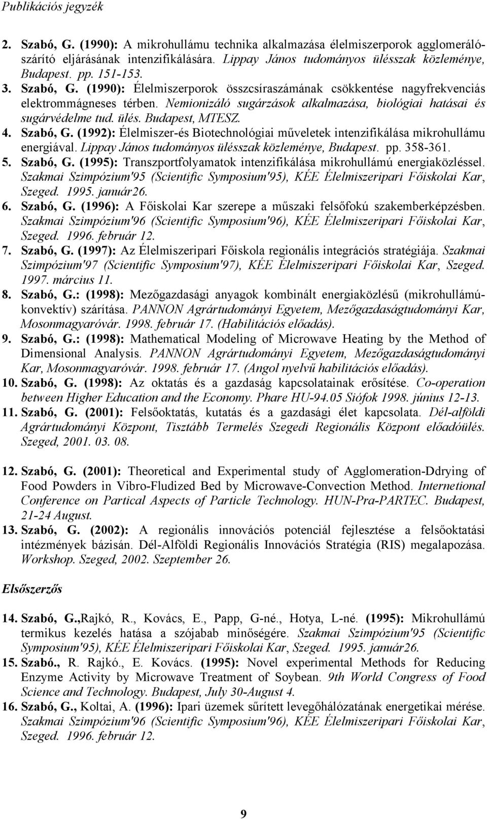 ülés. Budapest, MTESZ. 4. Szabó, G. (1992): Élelmiszer-és Biotechnológiai műveletek intenzifikálása mikrohullámu energiával. Lippay János tudományos ülésszak közleménye, Budapest. pp. 358-361. 5.