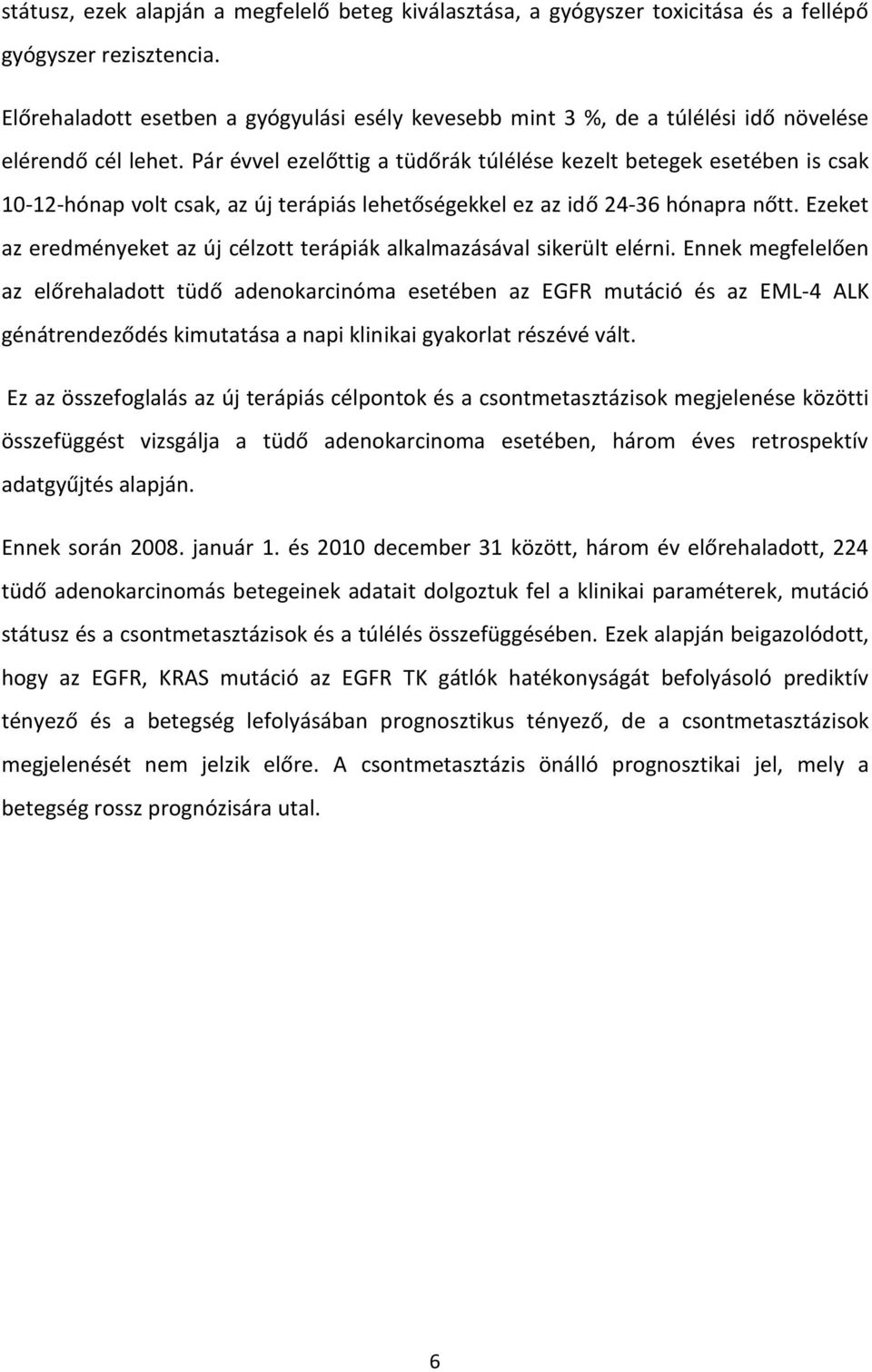 Pár évvel ezelőttig a tüdőrák túlélése kezelt betegek esetében is csak 10-12-hónap volt csak, az új terápiás lehetőségekkel ez az idő 24-36 hónapra nőtt.