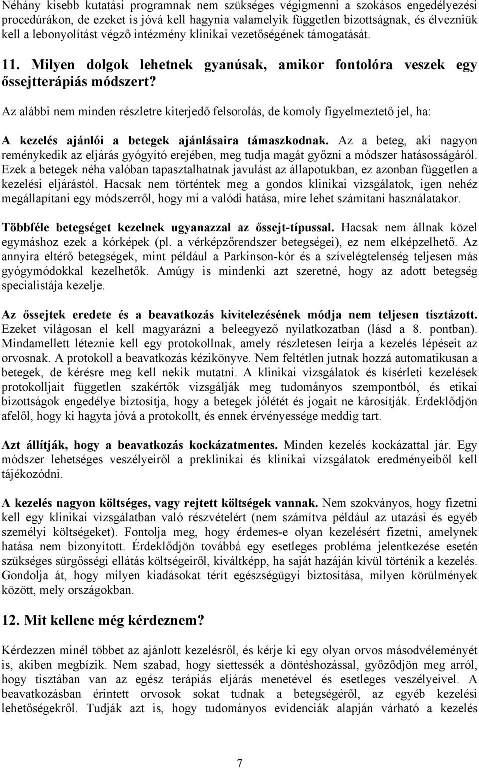 Az alábbi nem minden részletre kiterjedő felsorolás, de komoly figyelmeztető jel, ha: A kezelés ajánlói a betegek ajánlásaira támaszkodnak.