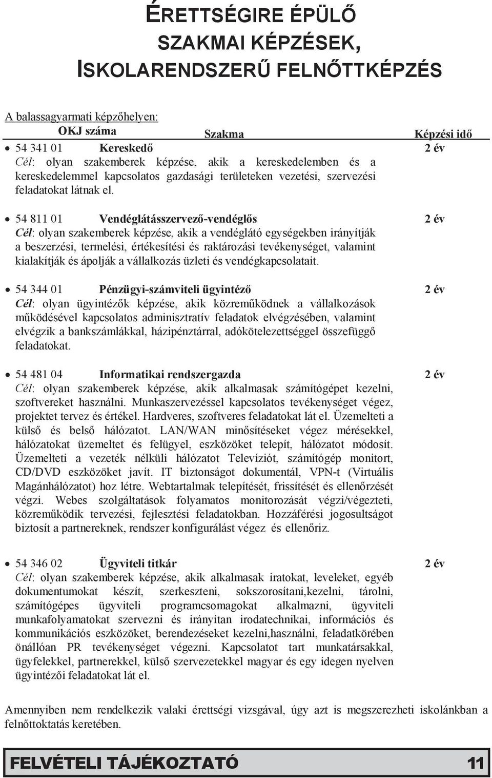 54 811 01 Vendéglátásszervező-vendéglős 2 év Cél: olyan szakemberek képzése, akik a vendéglátó egységekben irányítják a beszerzési, termelési, értékesítési és raktározási tevékenységet, valamint