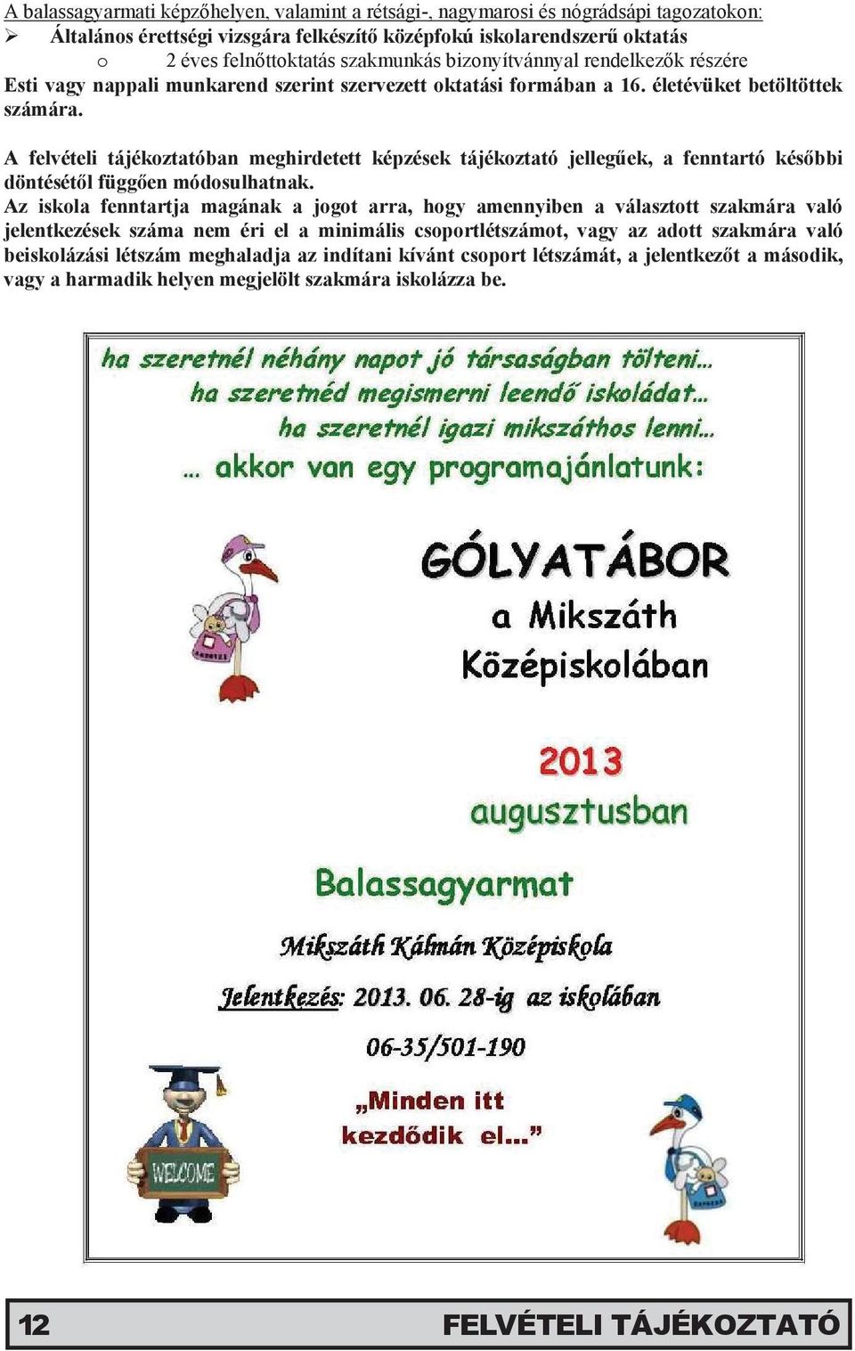 A felvételi tájékoztatóban meghirdetett képzések tájékoztató jellegűek, a fenntartó későbbi döntésétől függően módosulhatnak.