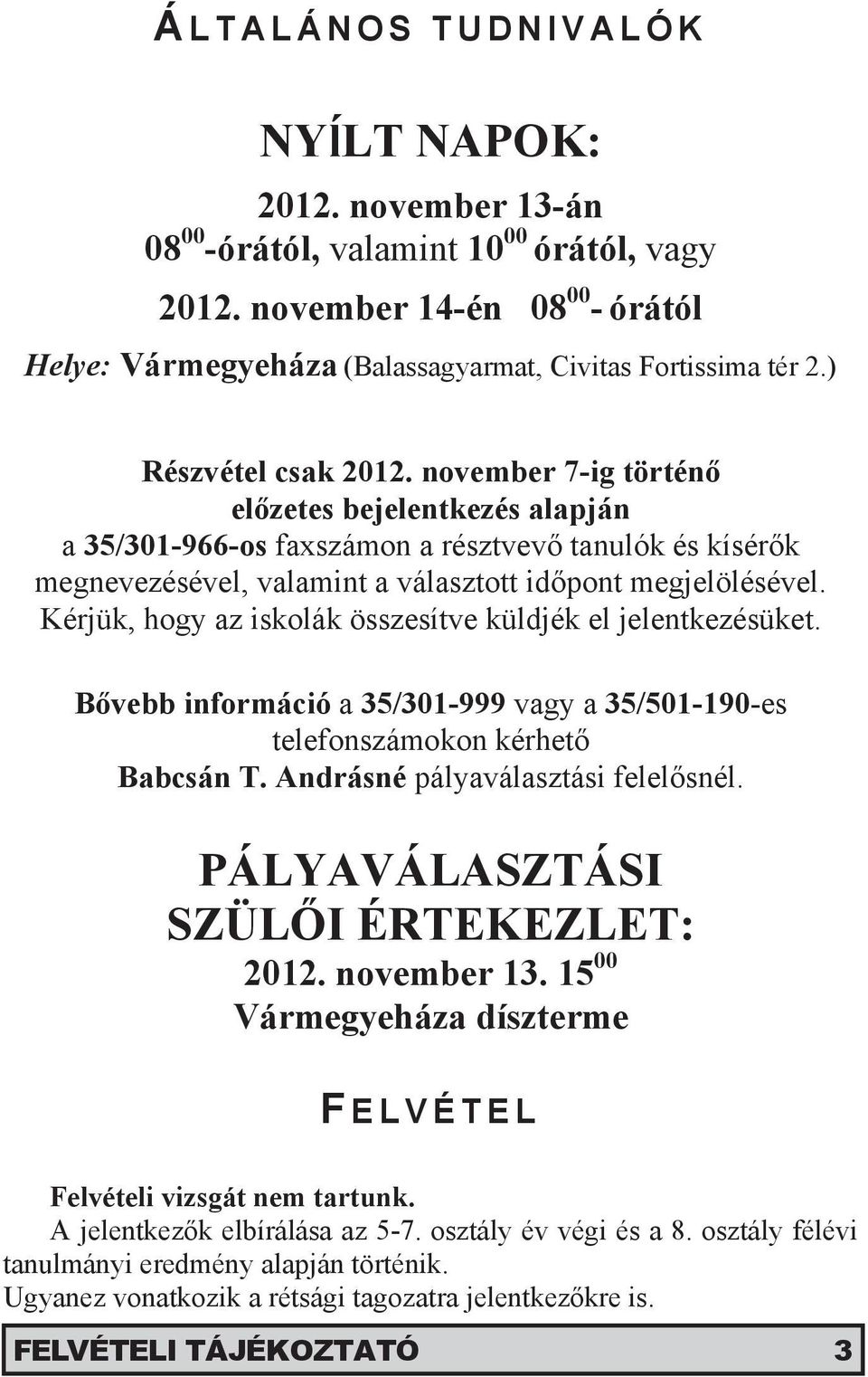 november 7-ig történő előzetes bejelentkezés alapján a 35/301-966-os faxszámon a résztvevő tanulók és kísérők megnevezésével, valamint a választott időpont megjelölésével.