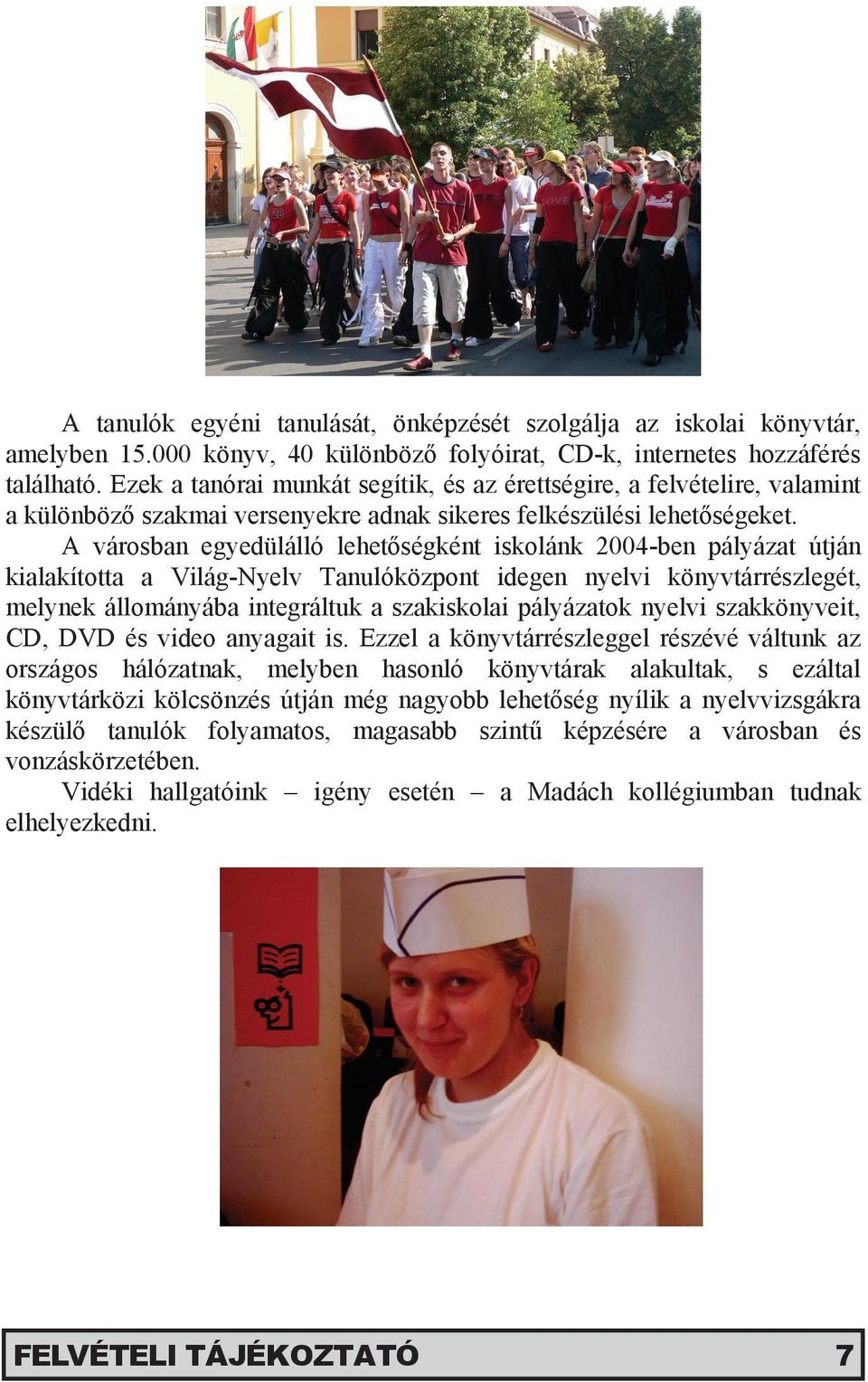 A városban egyedülálló lehetőségként iskolánk 2004-ben pályázat útján kialakította a Világ-Nyelv Tanulóközpont idegen nyelvi könyvtárrészlegét, melynek állományába integráltuk a szakiskolai
