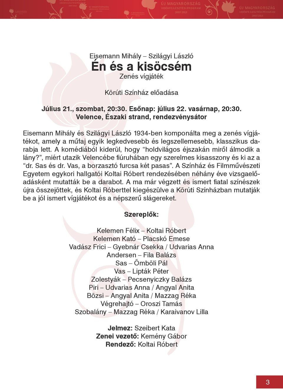 A komédiából kiderül, hogy holdvilágos éjszakán miről álmodik a lány?, miért utazik Velencébe fiúruhában egy szerelmes kisasszony és ki az a dr. Sas és dr. Vas, a borzasztó furcsa két pasas.