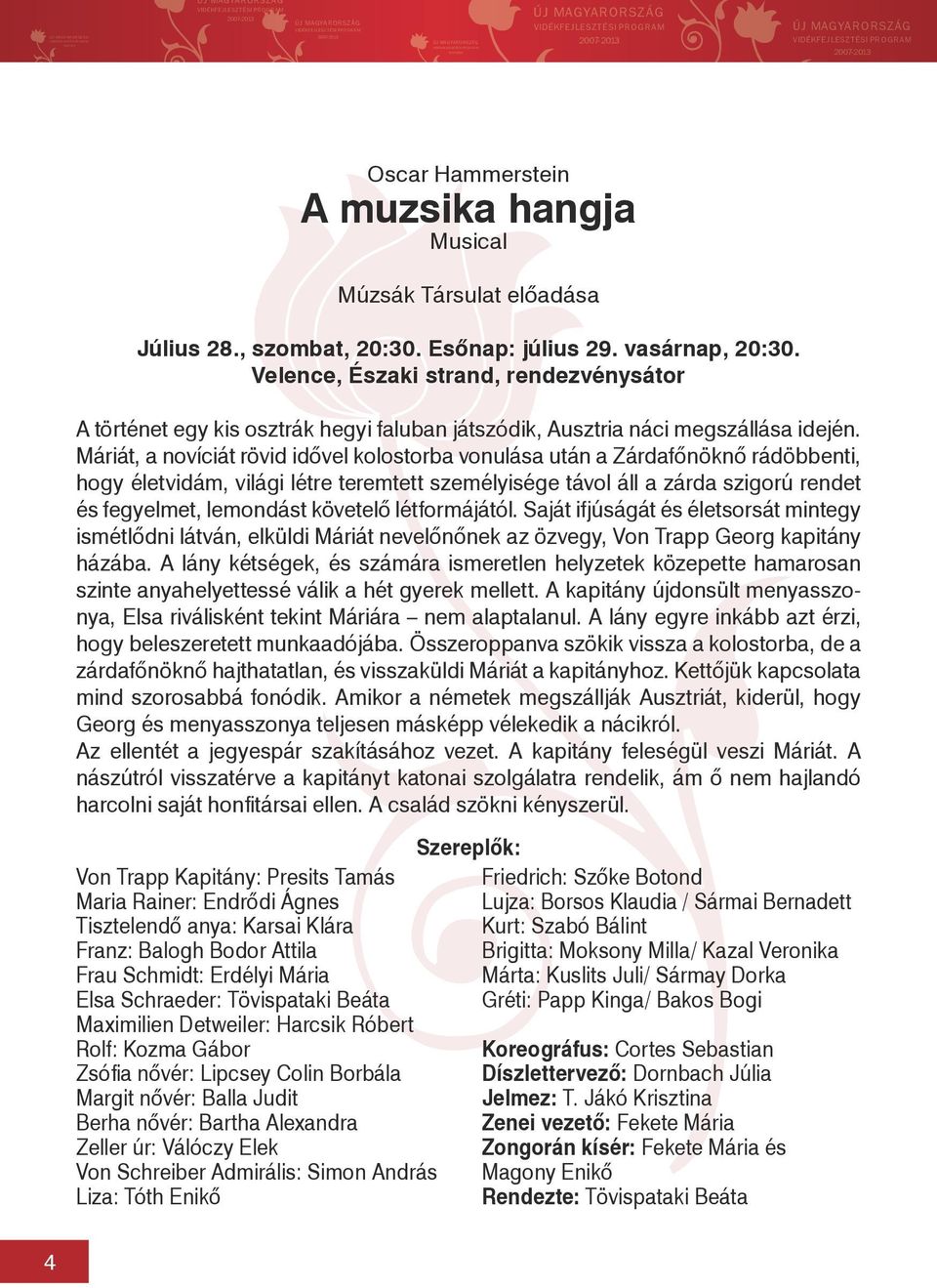Máriát, a novíciát rövid idővel kolostorba vonulása után a Zárdafőnöknő rádöbbenti, hogy életvidám, világi létre teremtett személyisége távol áll a zárda szigorú rendet és fegyelmet, lemondást