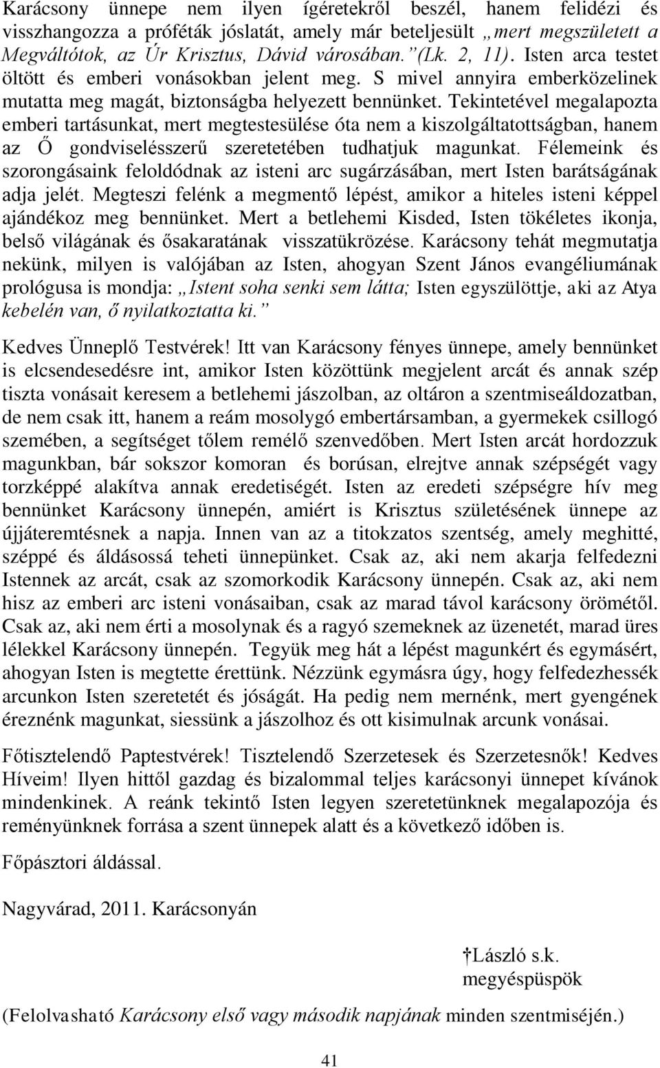 Tekintetével megalapozta emberi tartásunkat, mert megtestesülése óta nem a kiszolgáltatottságban, hanem az Ő gondviselésszerű szeretetében tudhatjuk magunkat.