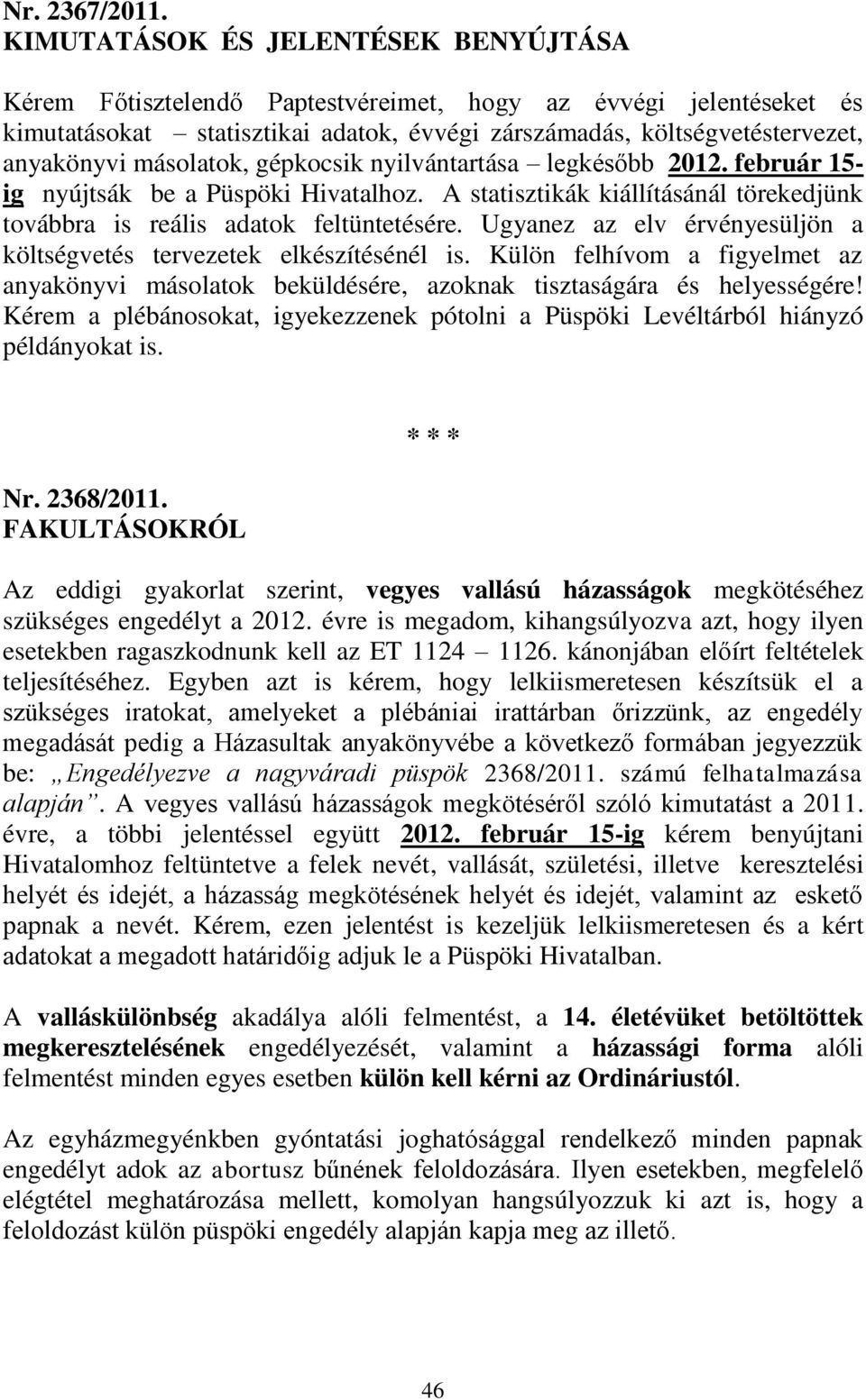 másolatok, gépkocsik nyilvántartása legkésőbb 2012. február 15- ig nyújtsák be a Püspöki Hivatalhoz. A statisztikák kiállításánál törekedjünk továbbra is reális adatok feltüntetésére.
