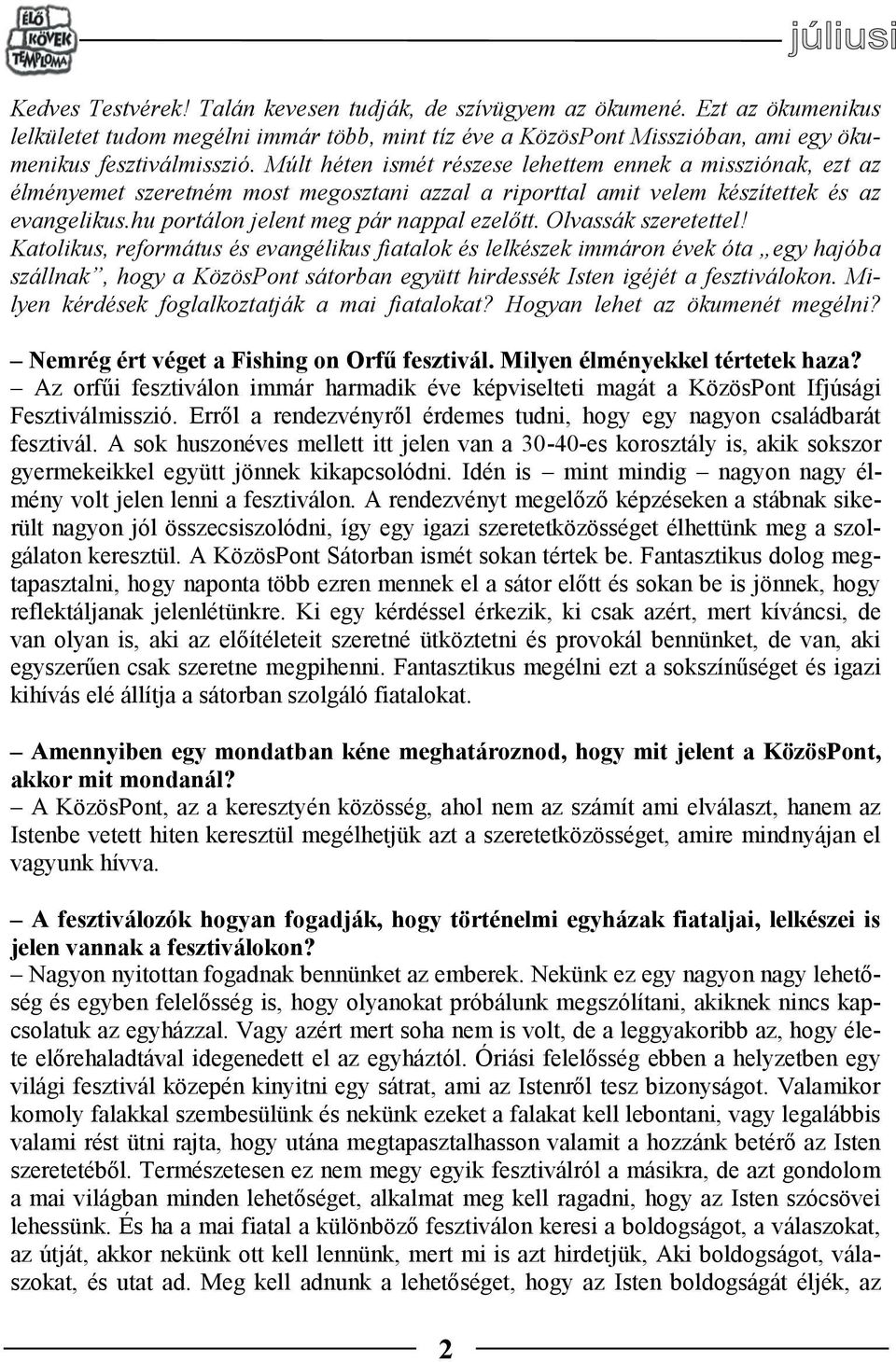 Olvassák szeretettel! Katolikus, református és evangélikus fiatalok és lelkészek immáron évek óta egy hajóba szállnak, hogy a KözösPont sátorban együtt hirdessék Isten igéjét a fesztiválokon.