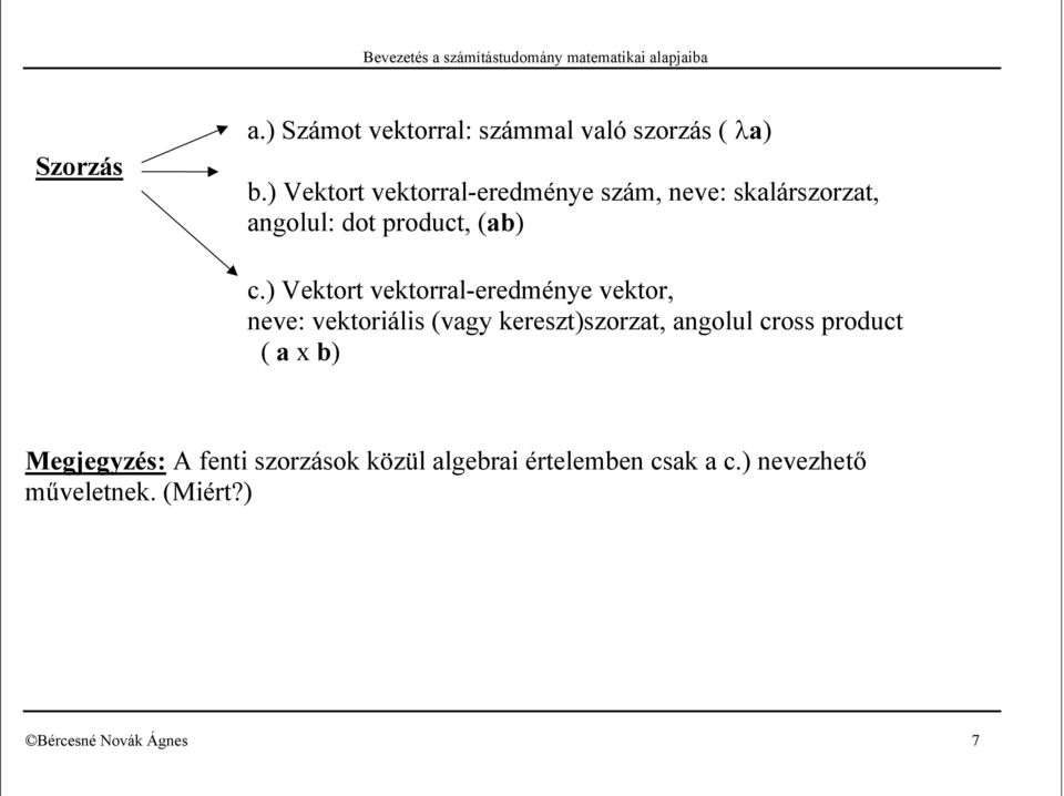 ) Vektort vektorrl-eredménye vektor, neve: vektoriális (vgy kereszt)szorzt, ngolul cross product