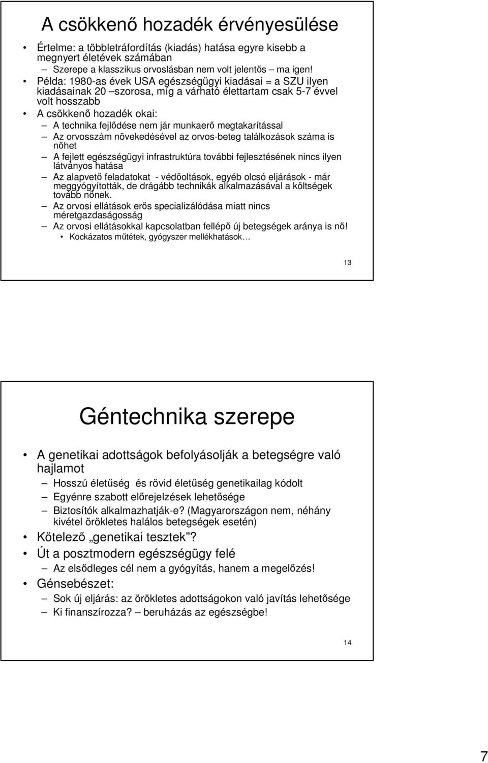 munkaerı megtakarítással Az orvosszám növekedésével az orvos-beteg találkozások száma is nıhet A fejlett egészségügyi infrastruktúra további fejlesztésének nincs ilyen látványos hatása Az alapvetı