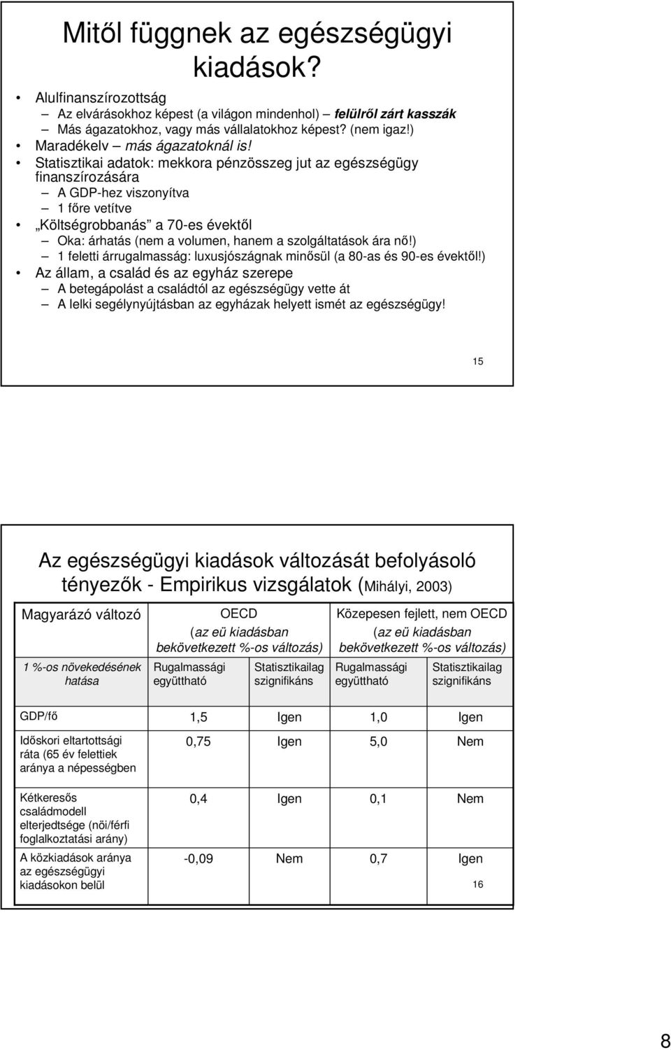 Statisztikai adatok: mekkora pénzösszeg jut az egészségügy finanszírozására A GDP-hez viszonyítva 1 fıre vetítve Költségrobbanás a 70-es évektıl Oka: árhatás (nem a volumen, hanem a szolgáltatások
