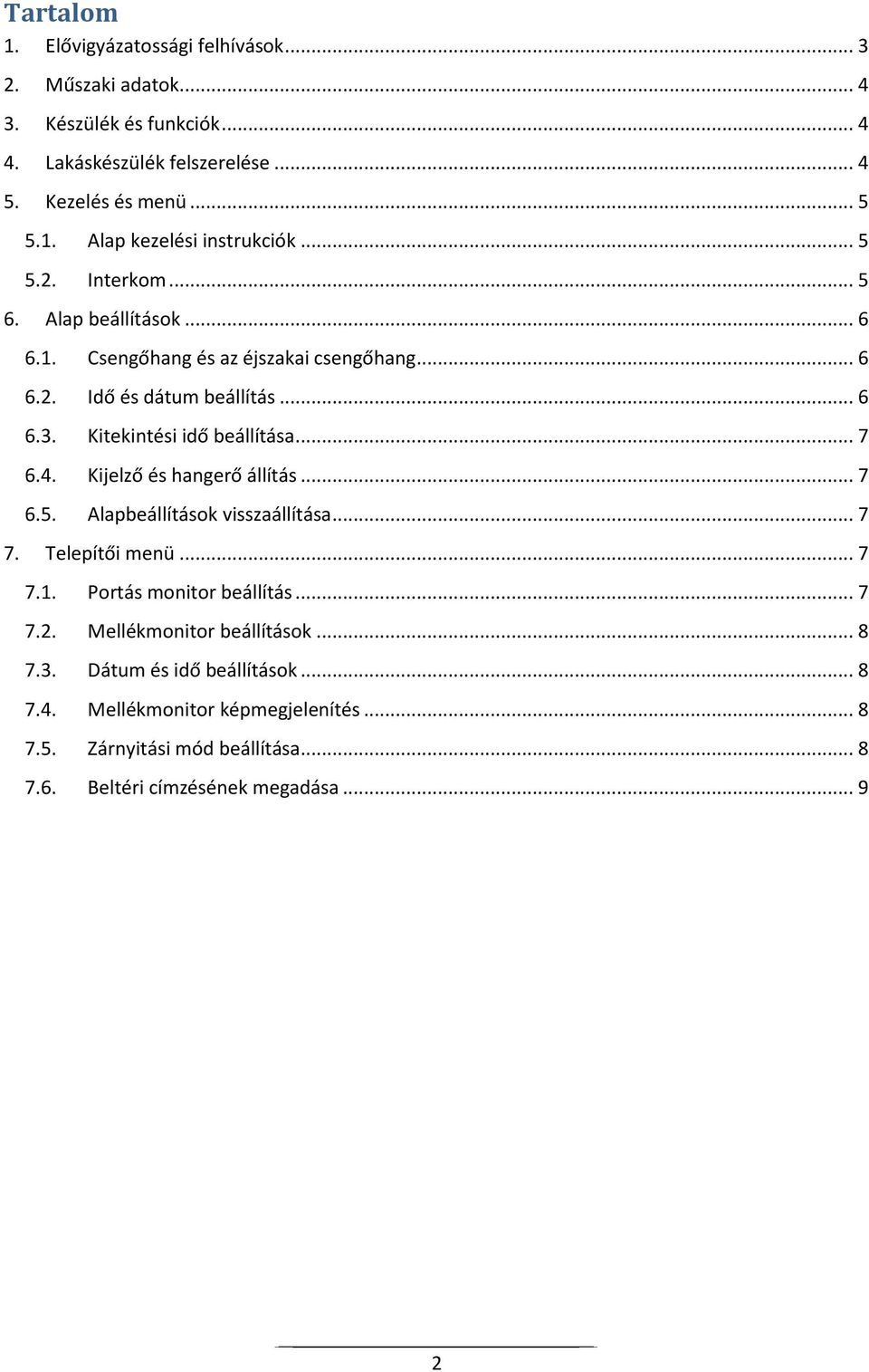 4. Kijelző és hangerő állítás... 7 6.5. Alapbeállítások visszaállítása... 7 7. Telepítői menü... 7 7.1. Portás monitor beállítás... 7 7.2. Mellékmonitor beállítások.