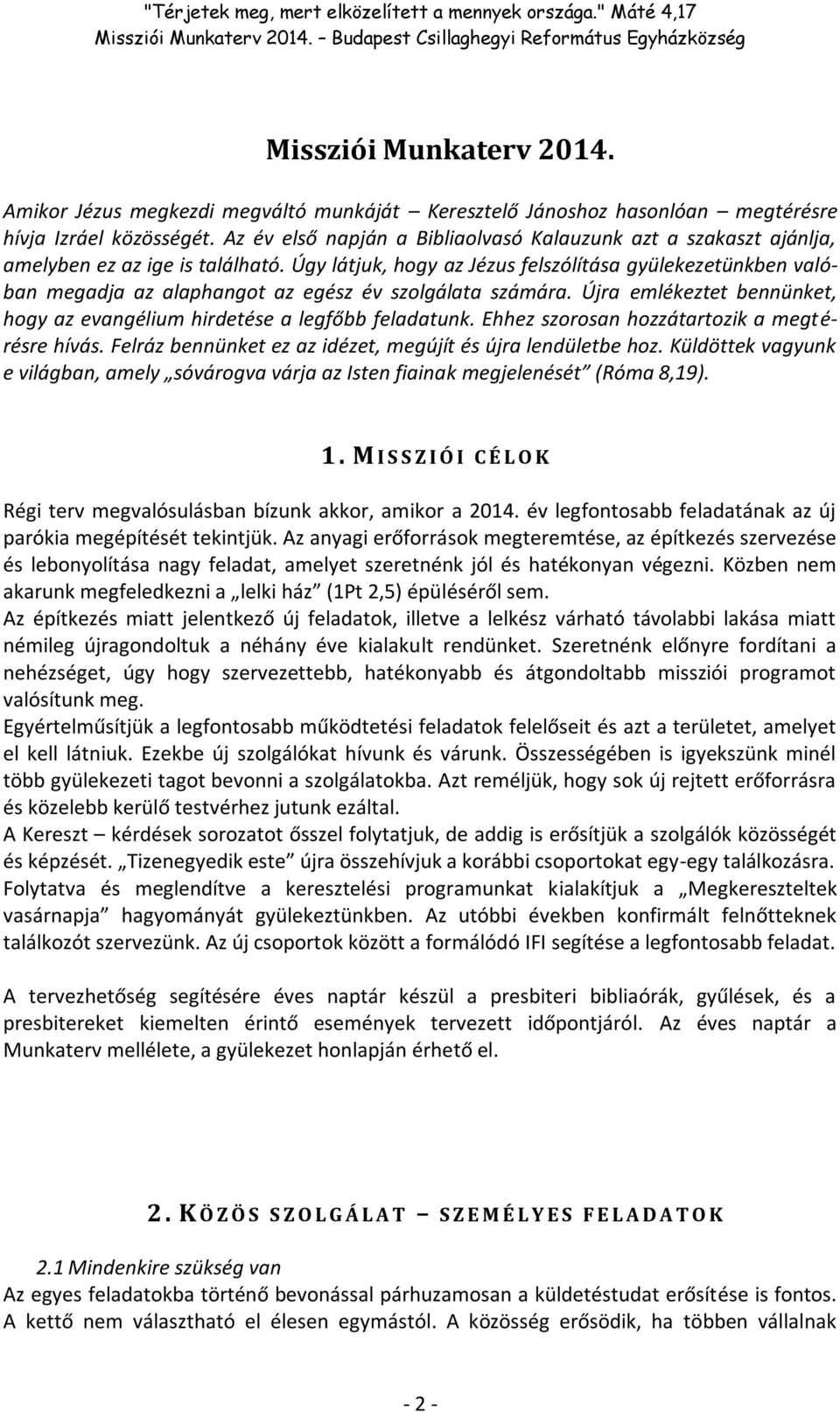 Úgy látjuk, hogy az Jézus felszólítása gyülekezetünkben valóban megadja az alaphangot az egész év szolgálata számára. Újra emlékeztet bennünket, hogy az evangélium hirdetése a legfőbb feladatunk.