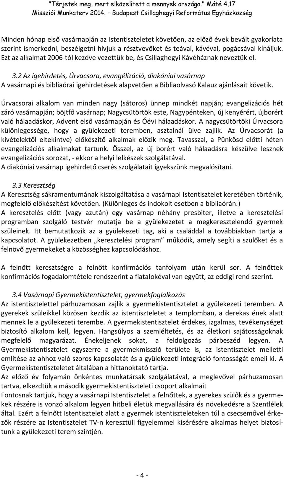 2 Az igehirdetés, Úrvacsora, evangélizáció, diakóniai vasárnap A vasárnapi és bibliaórai igehirdetések alapvetően a Bibliaolvasó Kalauz ajánlásait követik.