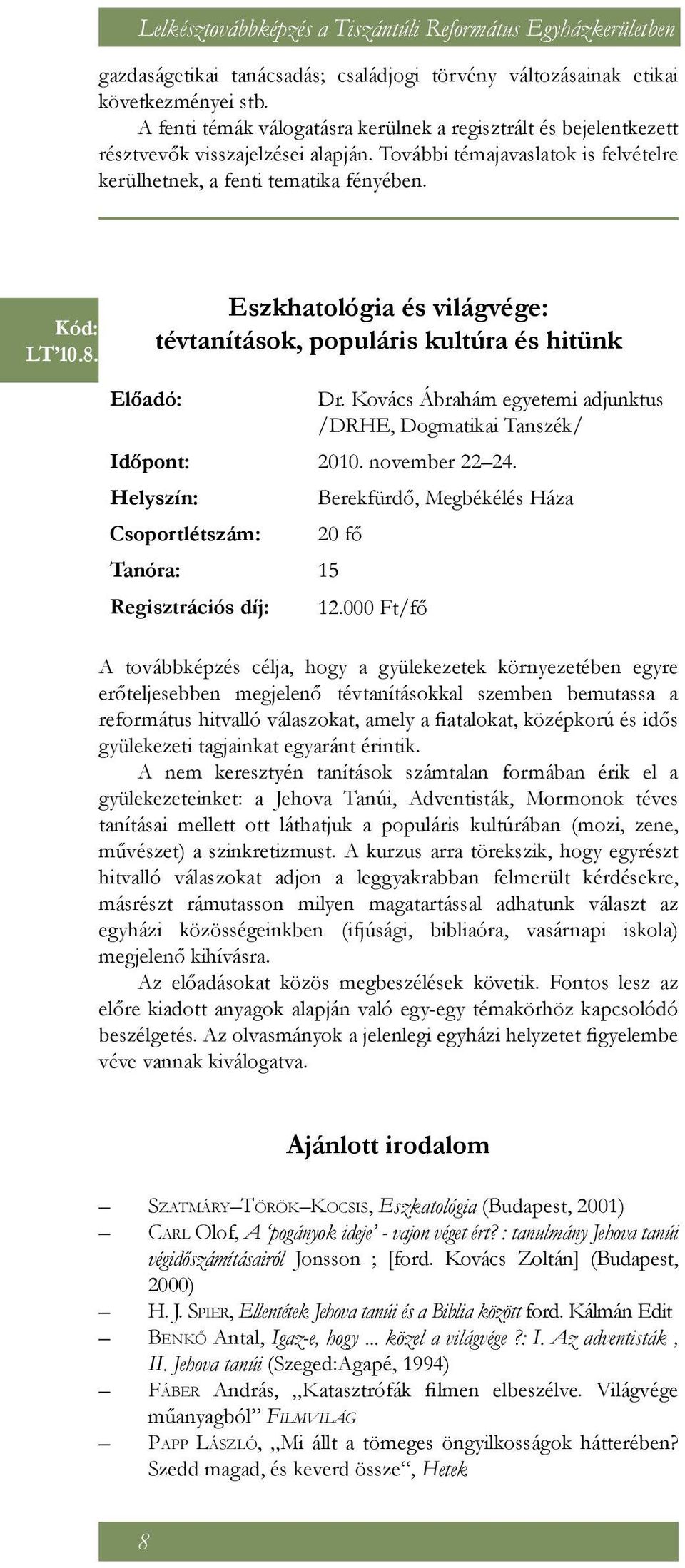 Eszkhatológia és világvége: tévtanítások, populáris kultúra és hitünk Előadó: Dr. Kovács Ábrahám egyetemi adjunktus /DRHE, Dogmatikai Tanszék/ Időpont: 2010. november 2224.