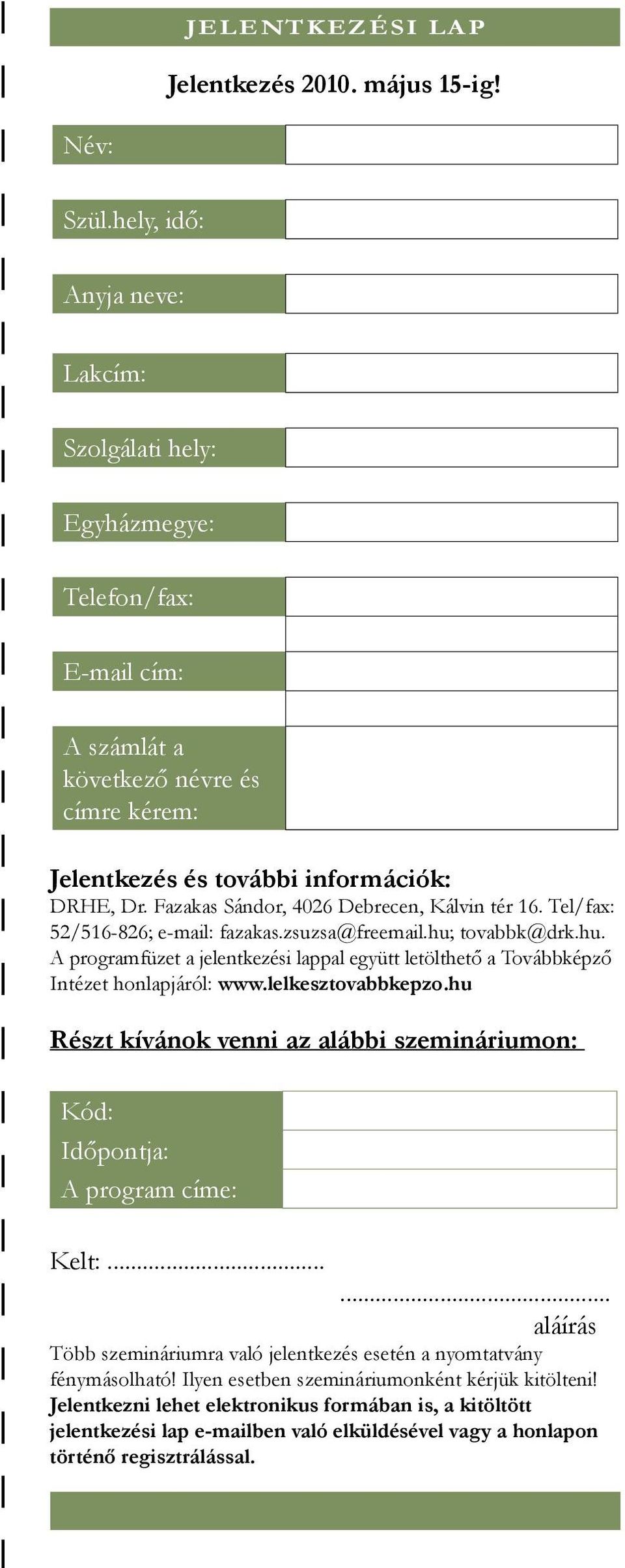 Fazakas Sándor, 4026 Debrecen, Kálvin tér 16. Tel/fax: 52/516-826; e-mail: fazakas.zsuzsa@freemail.hu; tovabbk@drk.hu. A programfüzet a jelentkezési lappal együtt letölthető a Továbbképző Intézet honlapjáról: www.