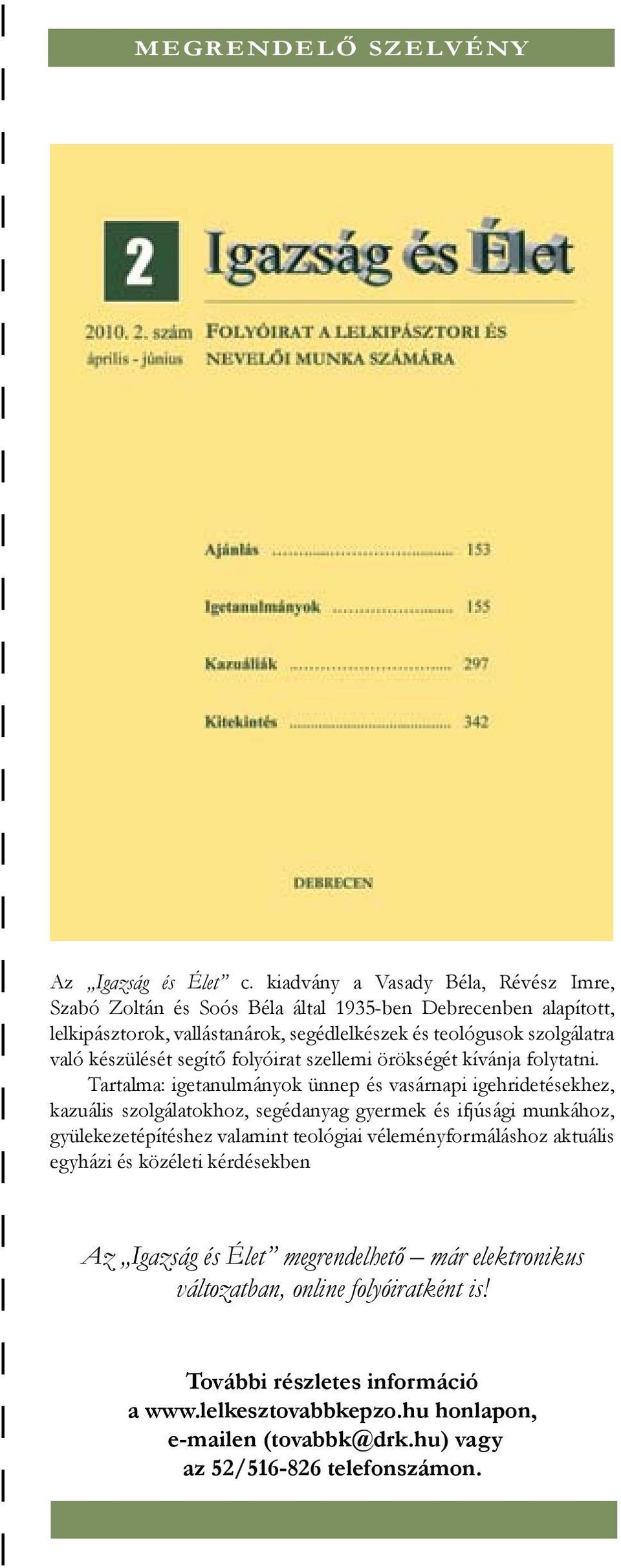 készülését segítő folyóirat szellemi örökségét kívánja folytatni.