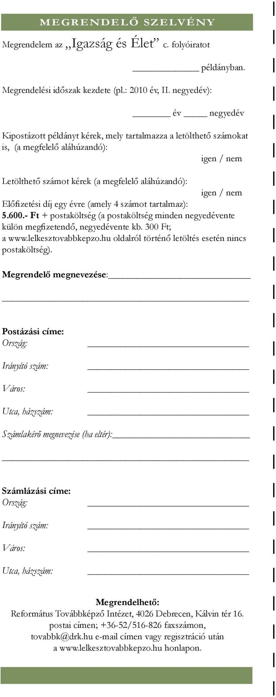 Előfizetési díj egy évre (amely 4 számot tartalmaz): 5.600.- Ft + postaköltség (a postaköltség minden negyedévente külön megfizetendő, negyedévente kb. 300 Ft; a www.lelkesztovabbkepzo.