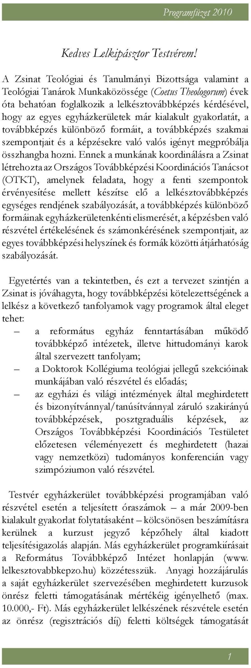 egyházkerületek már kialakult gyakorlatát, a továbbképzés különböző formáit, a továbbképzés szakmai szempontjait és a képzésekre való valós igényt megpróbálja összhangba hozni.