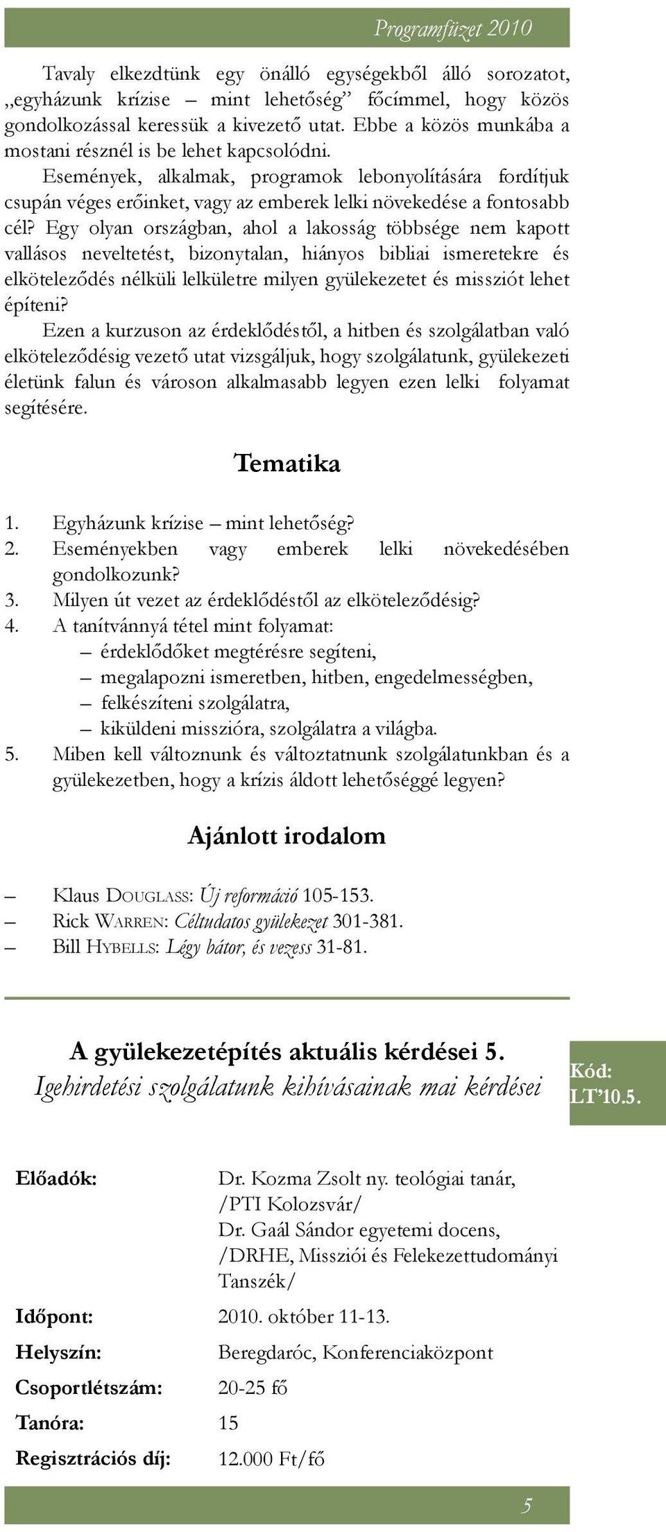 Egy olyan országban, ahol a lakosság többsége nem kapott vallásos neveltetést, bizonytalan, hiányos bibliai ismeretekre és elköteleződés nélküli lelkületre milyen gyülekezetet és missziót lehet