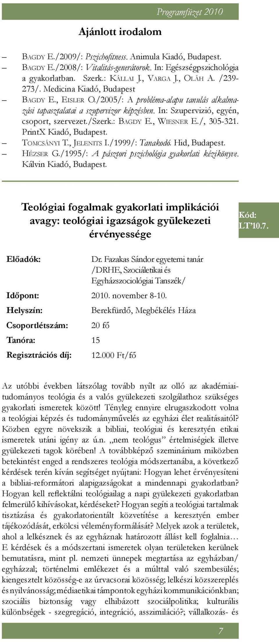 : Bagdy E., Wiesner E./, 305-321. PrintX Kiadó, Budapest. Tomcsányi T., Jelenits I./1999/: Tanakodó. Hid, Budapest. Hézser G./1995/: A pásztori pszichológia gyakorlati kézikönyve.