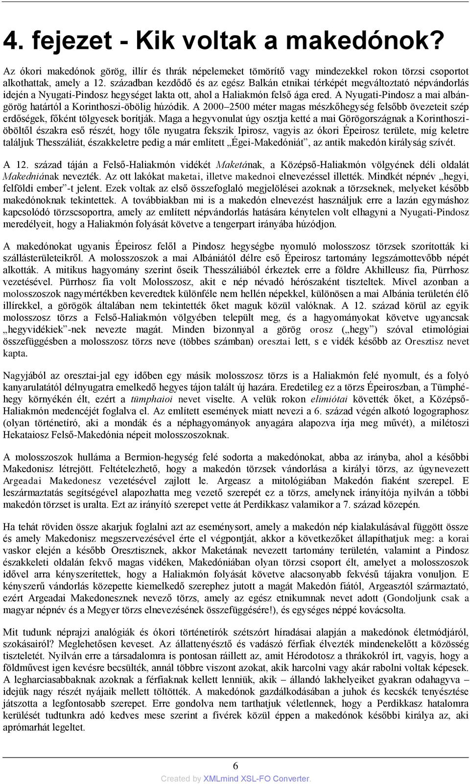 A Nyugati-Pindosz a mai albángörög határtól a Korinthoszi-öbölig húzódik. A 2000 2500 méter magas mészkőhegység felsőbb övezeteit szép erdőségek, főként tölgyesek borítják.