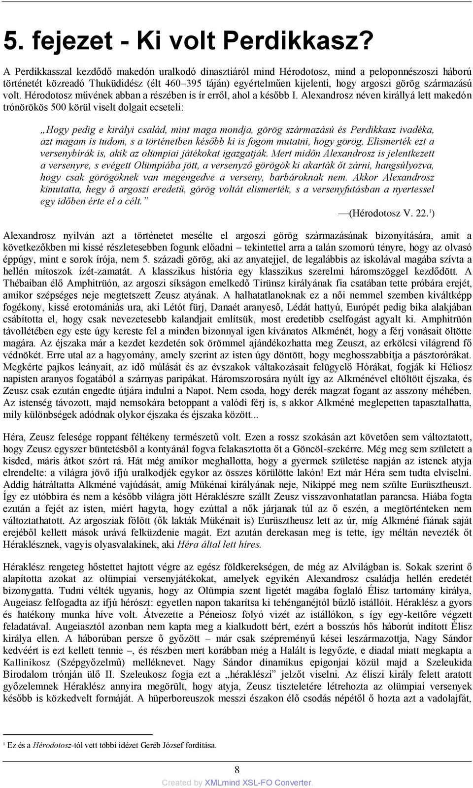 származású volt. Hérodotosz művének abban a részében is ír erről, ahol a később I.