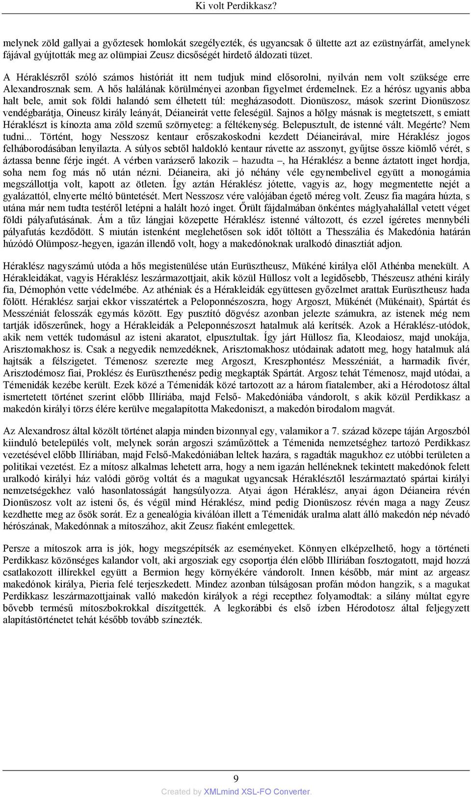 A Héraklészről szóló számos históriát itt nem tudjuk mind elősorolni, nyilván nem volt szüksége erre Alexandrosznak sem. A hős halálának körülményei azonban figyelmet érdemelnek.