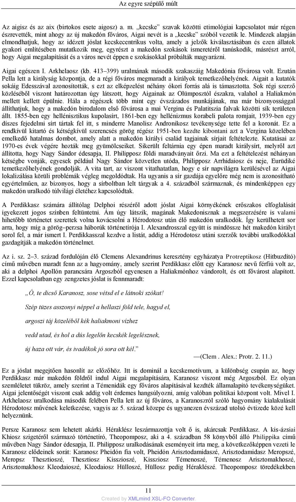 tanúskodik, másrészt arról, hogy Aigai megalapítását és a város nevét éppen e szokásokkal próbálták magyarázni. Aigai egészen I. Arkhelaosz (kb.
