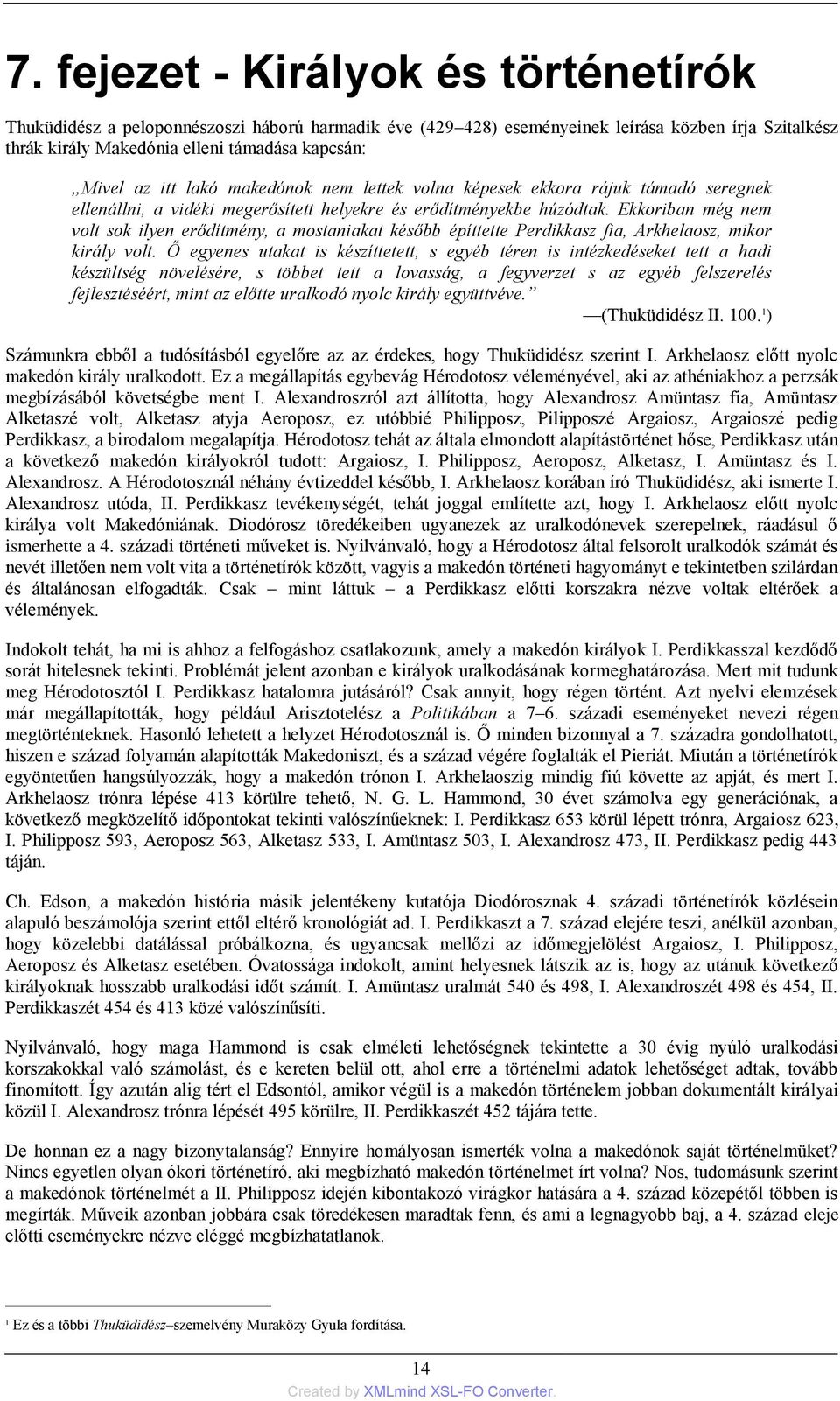 Ekkoriban még nem volt sok ilyen erődítmény, a mostaniakat később építtette Perdikkasz fia, Arkhelaosz, mikor király volt.