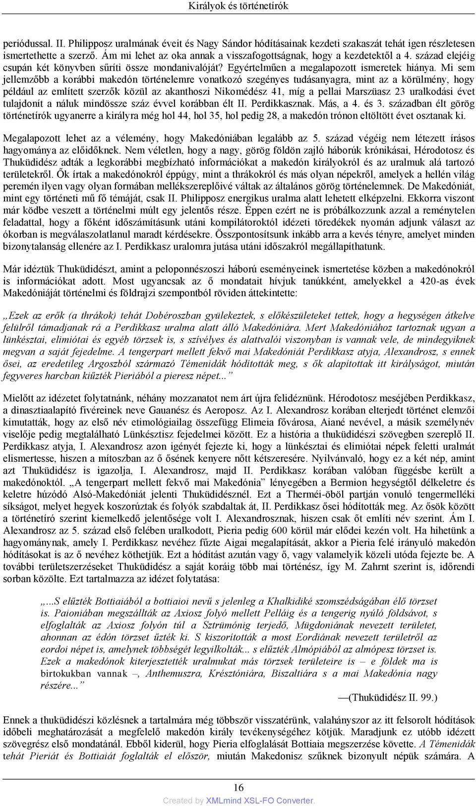 Mi sem jellemzőbb a korábbi makedón történelemre vonatkozó szegényes tudásanyagra, mint az a körülmény, hogy például az említett szerzők közül az akanthoszi Nikomédész 41, míg a pellai Marszüasz 23