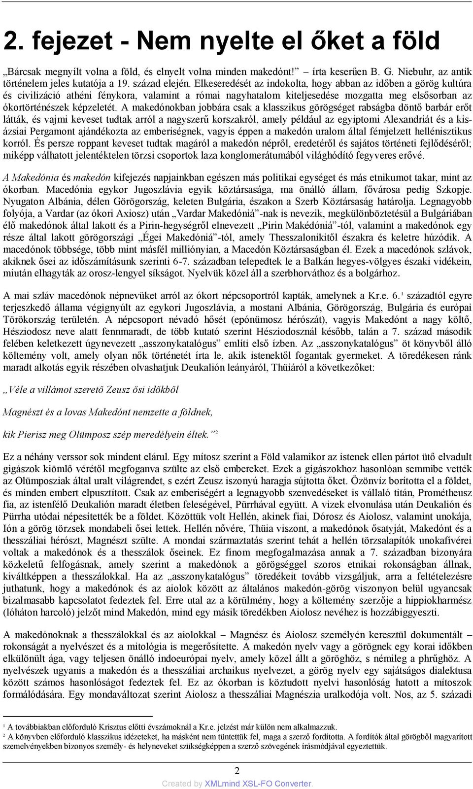 A makedónokban jobbára csak a klasszikus görögséget rabságba döntő barbár erőt látták, és vajmi keveset tudtak arról a nagyszerű korszakról, amely például az egyiptomi Alexandriát és a kisázsiai