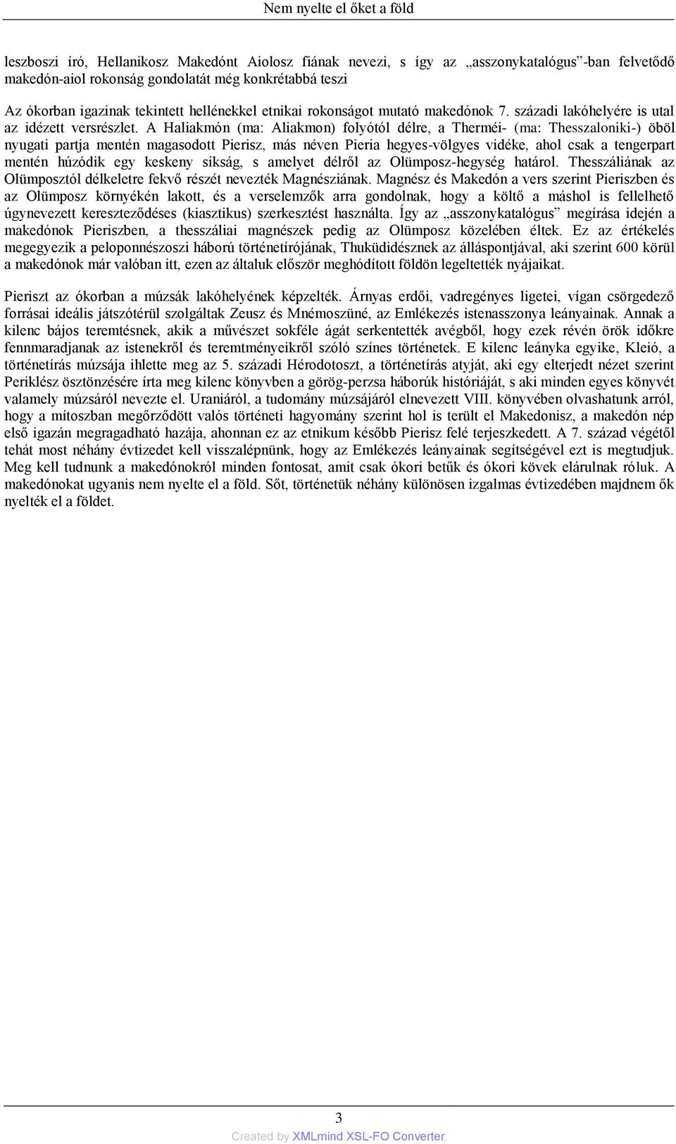 A Haliakmón (ma: Aliakmon) folyótól délre, a Therméi- (ma: Thesszaloniki-) öböl nyugati partja mentén magasodott Pierisz, más néven Pieria hegyes-völgyes vidéke, ahol csak a tengerpart mentén húzódik