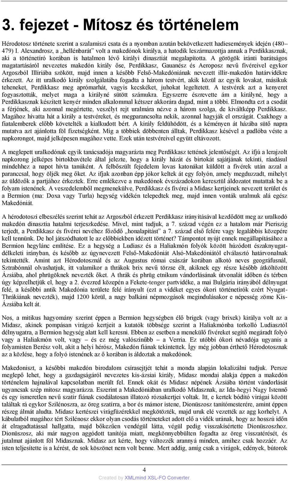 A görögök iránti barátságos magatartásáról nevezetes makedón király őse, Perdikkasz, Gauanész és Aeroposz nevű fivéreivel egykor Argoszból Illíriába szökött, majd innen a később Felső-Makedóniának