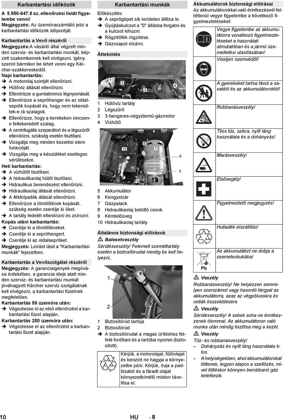 Igény szerint bármikor be lehet vonni egy Kärcher-szakkereskedőt. Napi karbantartás: A motorolaj szintjét ellenőrizni. Hűtővíz állását ellenőrizni. Ellenőrizze a gumiabroncs légnyomását.