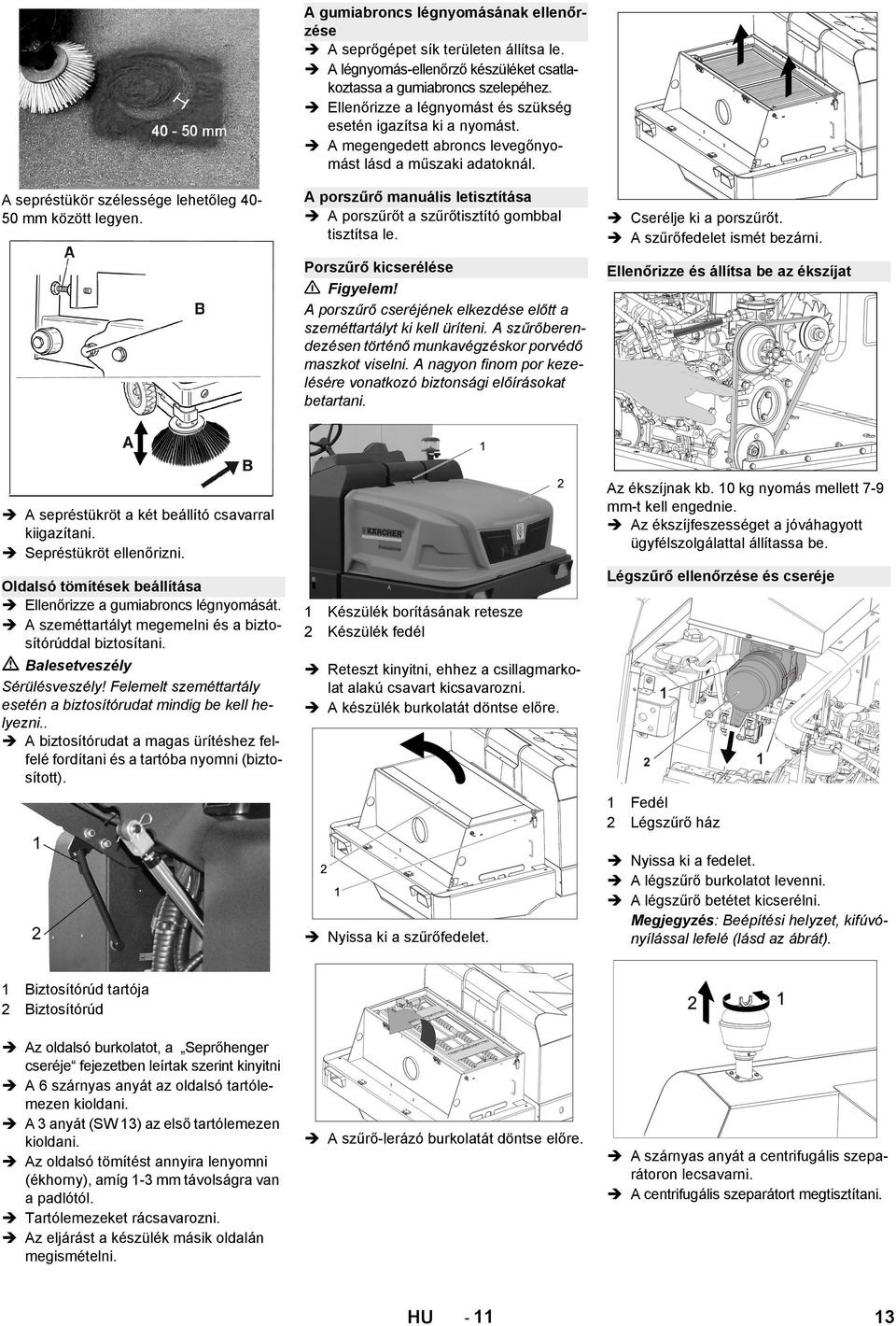 A porszűrő manuális letisztítása A porszűrőt a szűrőtisztító gombbal tisztítsa le. Porszűrő kicserélése 몇 Figyelem! A porszűrő cseréjének elkezdése előtt a szeméttartályt ki kell üríteni.