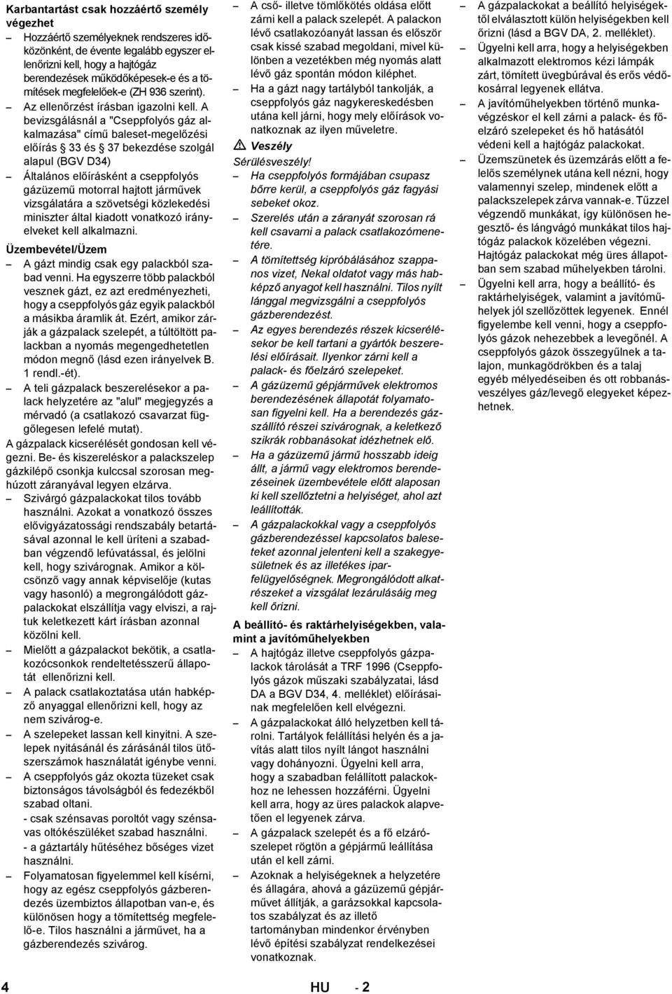 A bevizsgálásnál a "Cseppfolyós gáz alkalmazása" című baleset-megelőzési előírás 33 és 37 bekezdése szolgál alapul (BGV D34) Általános előírásként a cseppfolyós gázüzemű motorral hajtott járművek