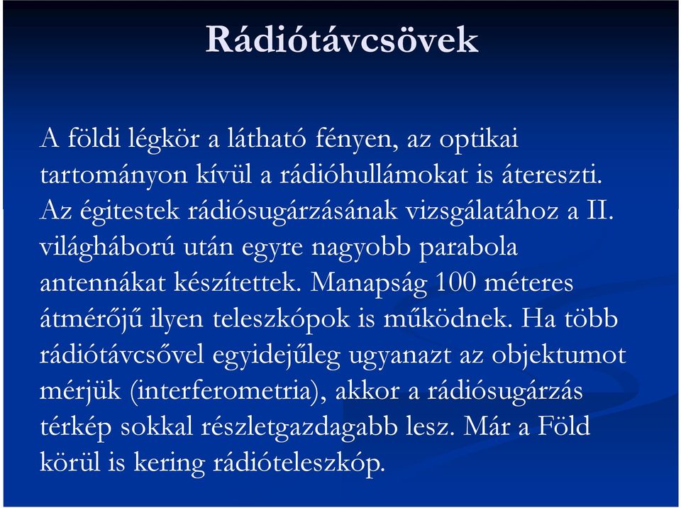 Manapság 100 méteres átmérőjű ilyen teleszkópok is működnek.