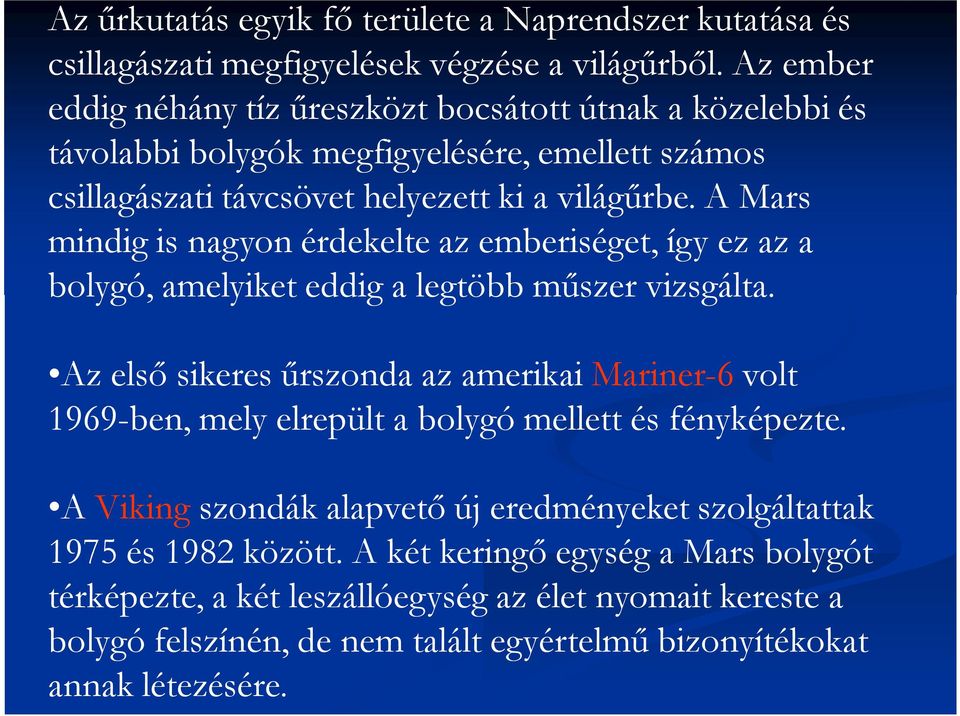 A Mars mindig is nagyon érdekelte az emberiséget, így ez az a bolygó, amelyiket eddig a legtöbb műszer vizsgálta.