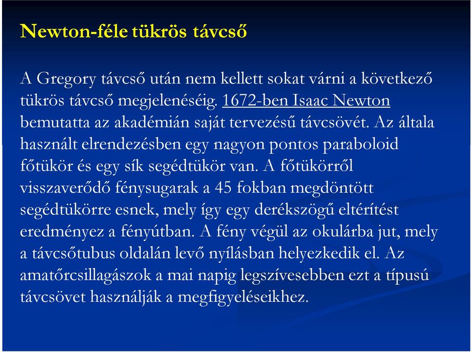 Az általa használt elrendezésben egy nagyon pontos paraboloid főtükör és egy sík segédtükör van.